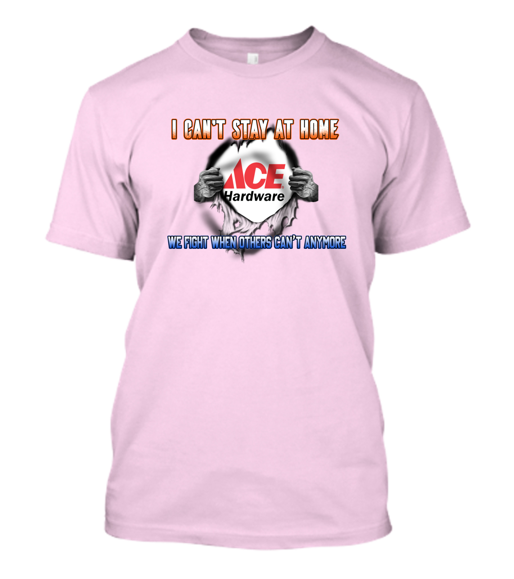 I Can't Stay At Home ACE Hardware We Fight When Others Can't Anymore T-Shirt