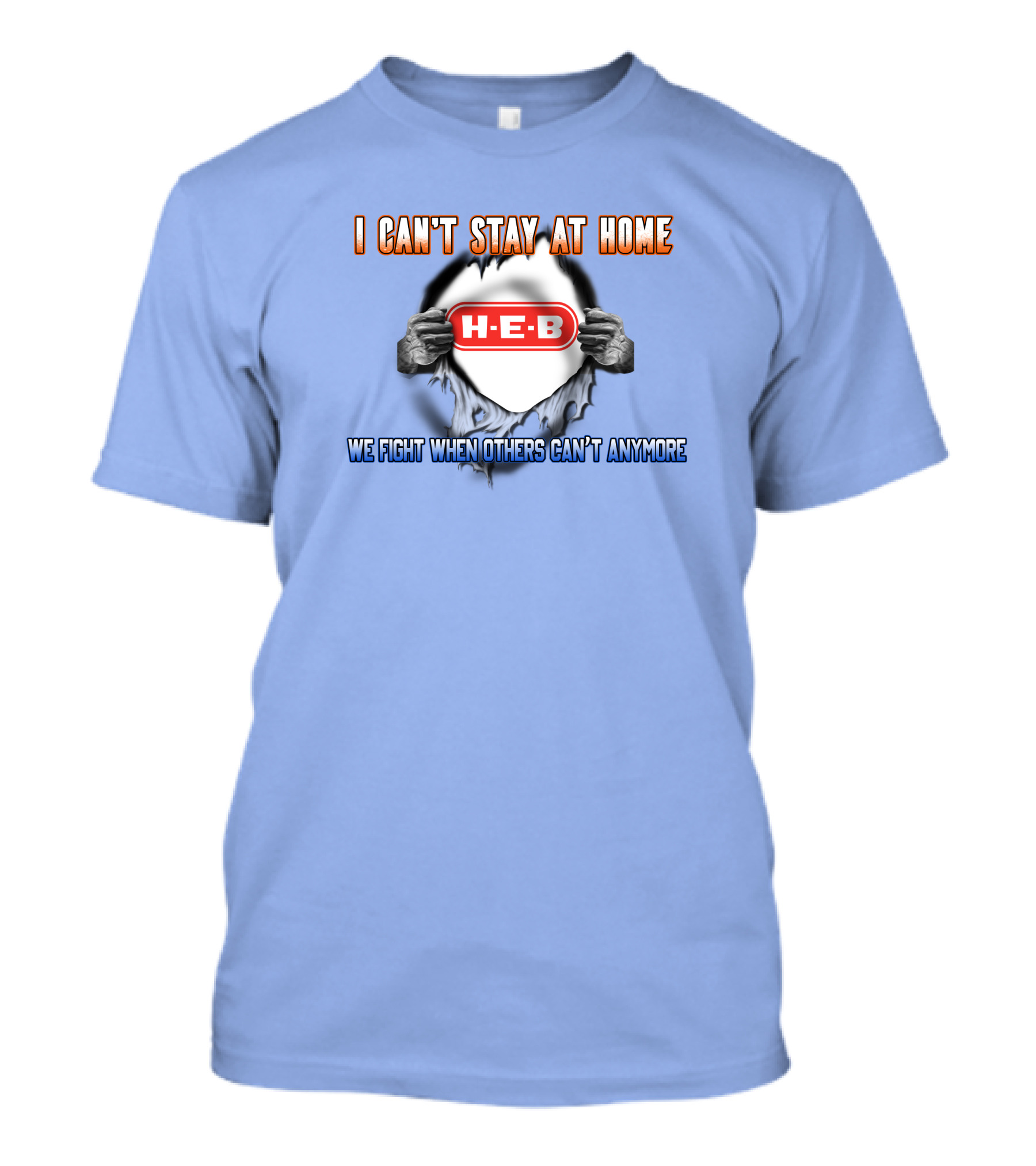 I Can't Stay At Home H-E-B We Fight When Others Can't Anymore T-Shirt
