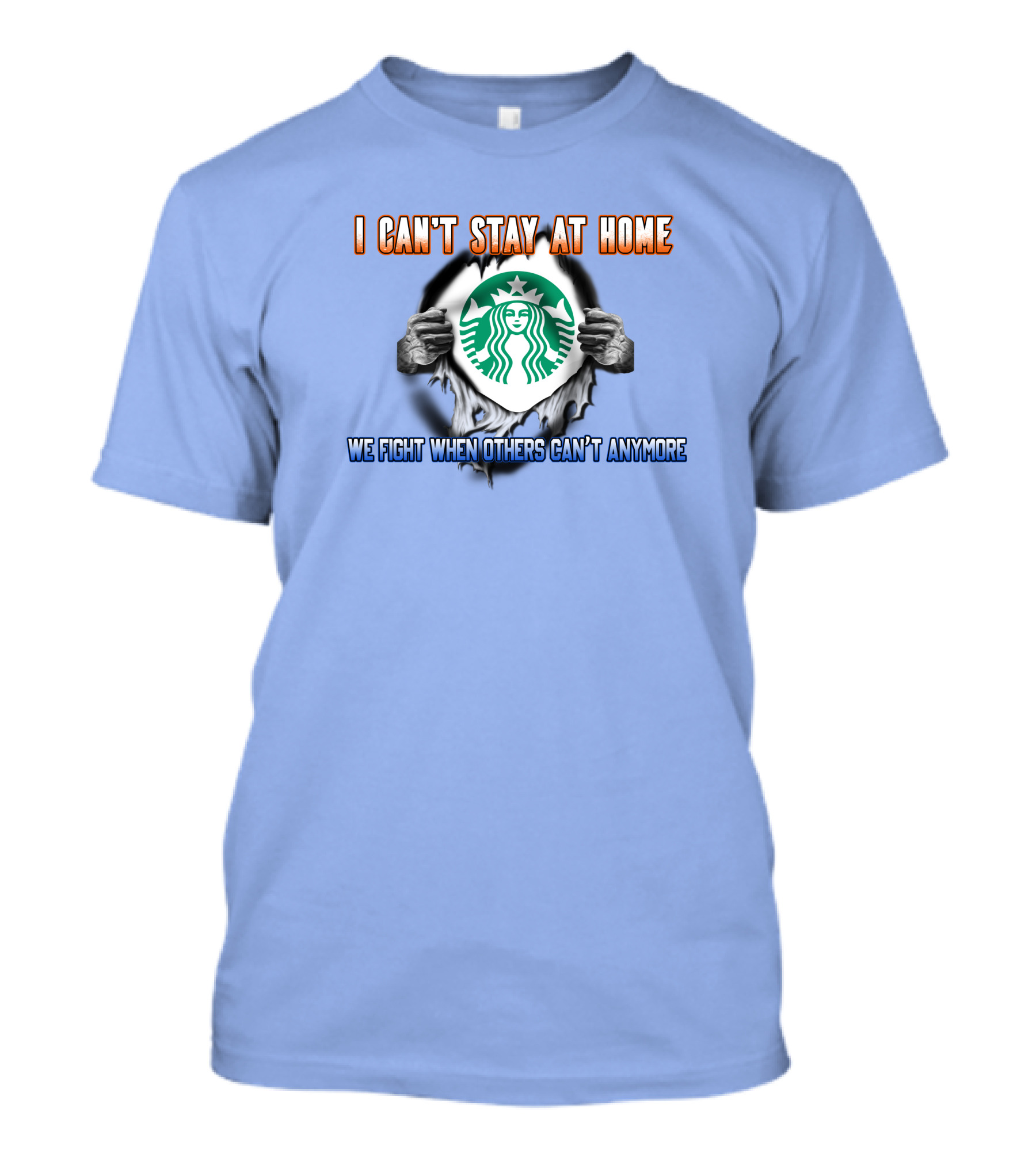 I Can't Stay At Home Starbucks We Fight When Others Can't Anymore T-Shirt