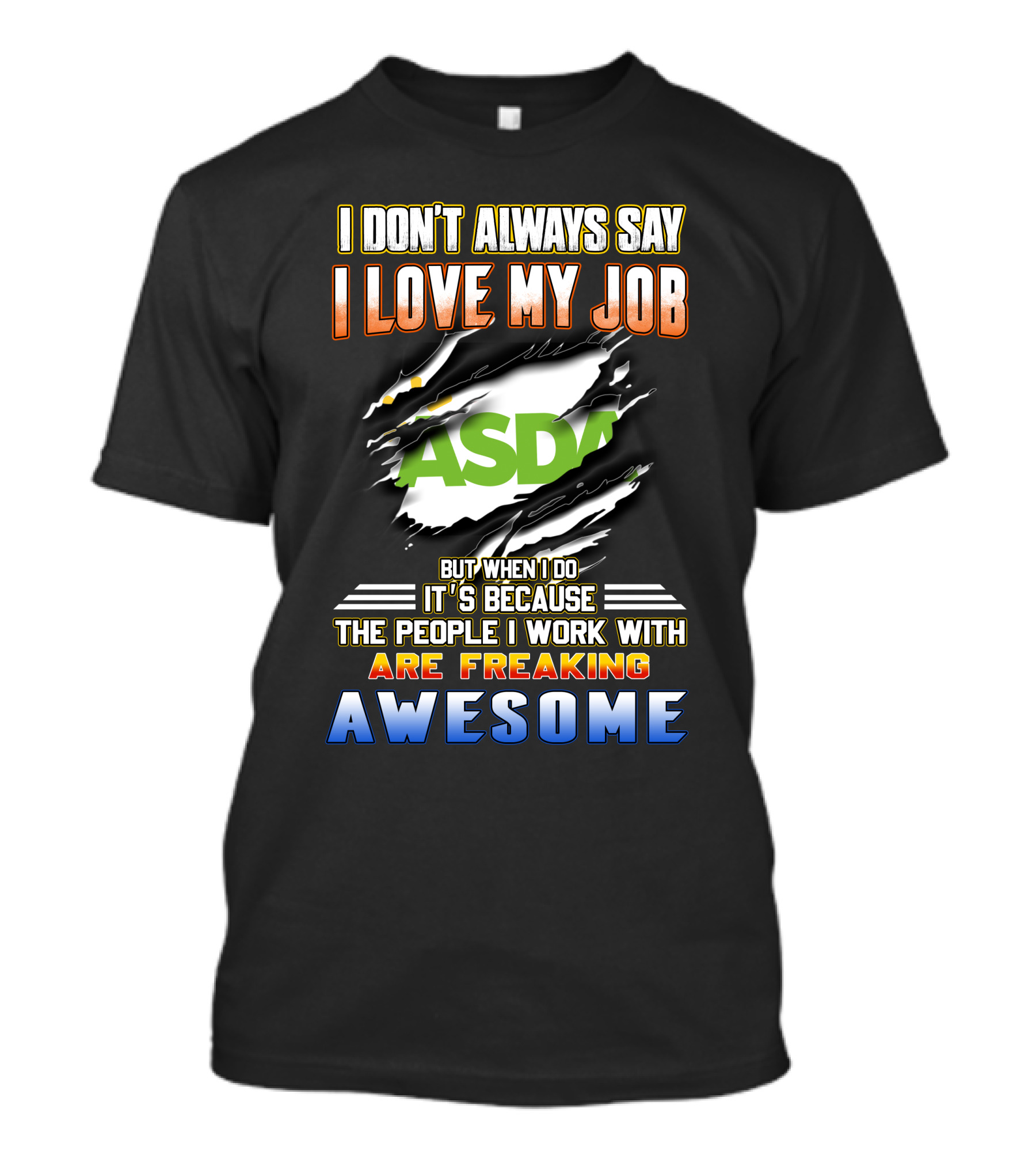 I Don't Always Say I Love My Job ASDA People I Work With Are Freaking Awesome T-Shirt