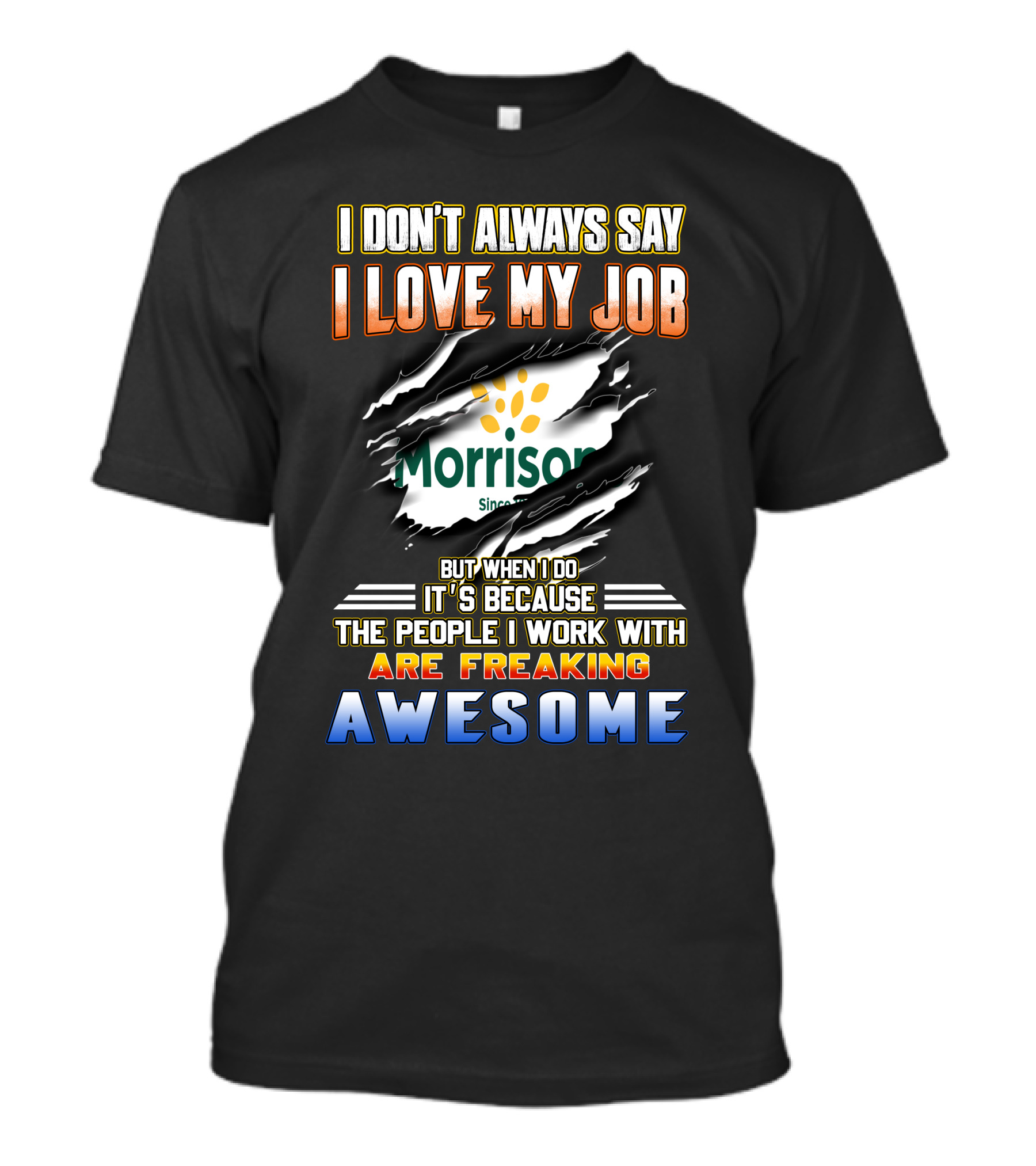 I Don't Always Say I Love My Job Morrison Since Are Freaking Awesome T-Shirt