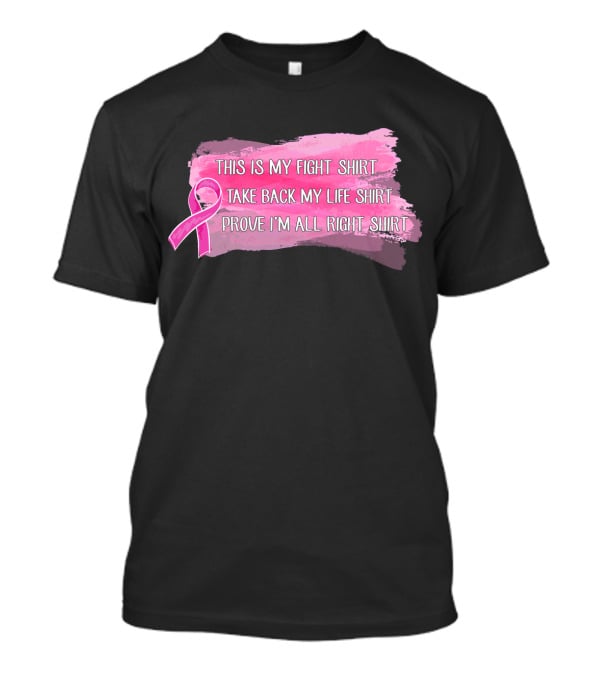This Is My Fight Shirt Take Back My Life Shirt Prove I'm All Right Breast Cancer T-Shirt