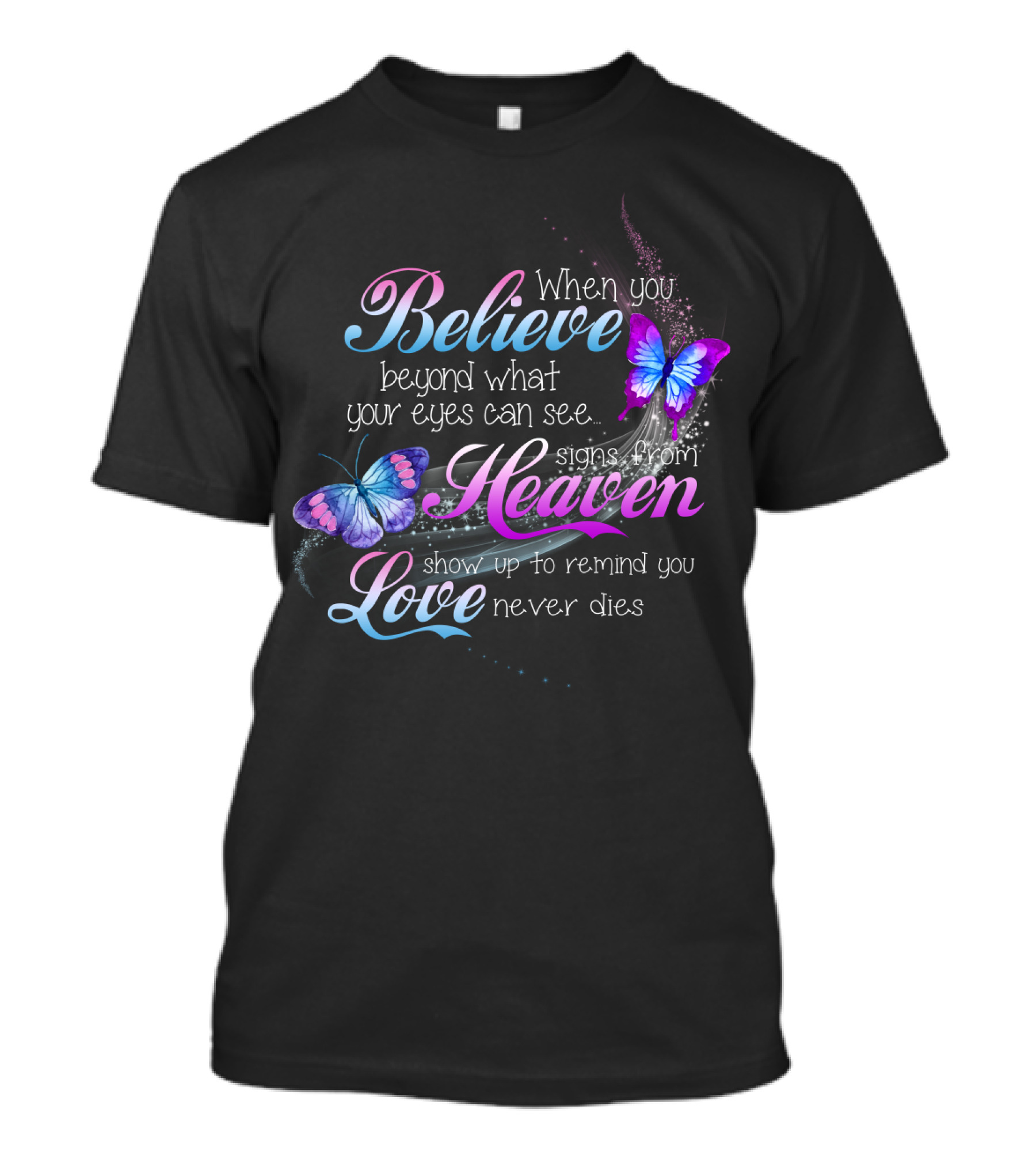 When You Believe Beyond What Your Eyes Can See Signs From Heaven Show Up To Remind You Love Never Dies T-Shirt