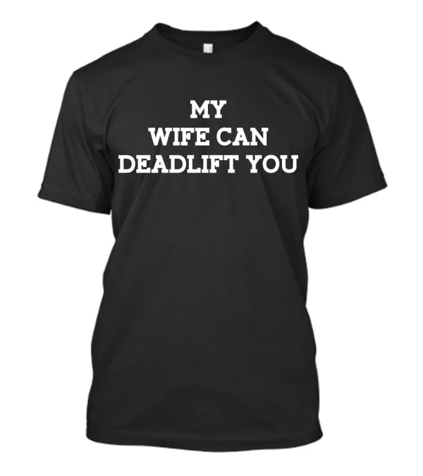 My Wife Can Deadlift You T-Shirt