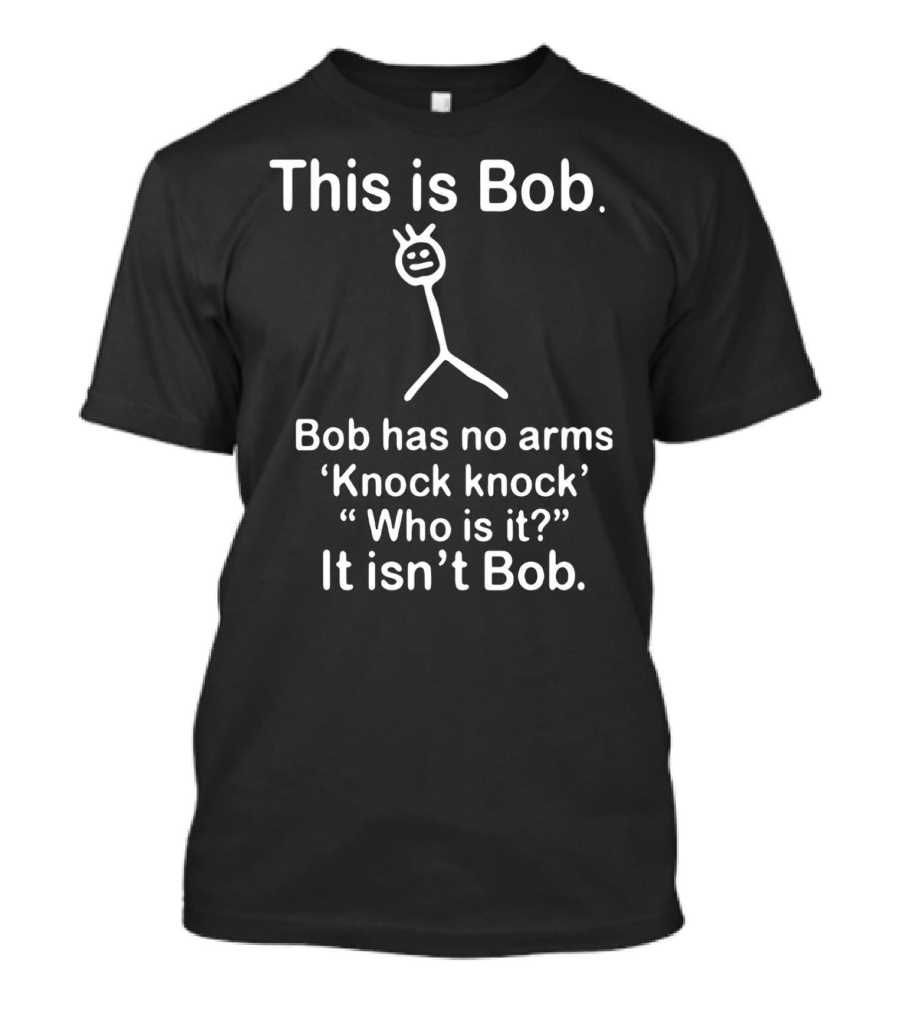 This Is Bob Bob Has No Arms Knock Knock Who Is It It Isn’t Bob Stick Figure Humor T-Shirt