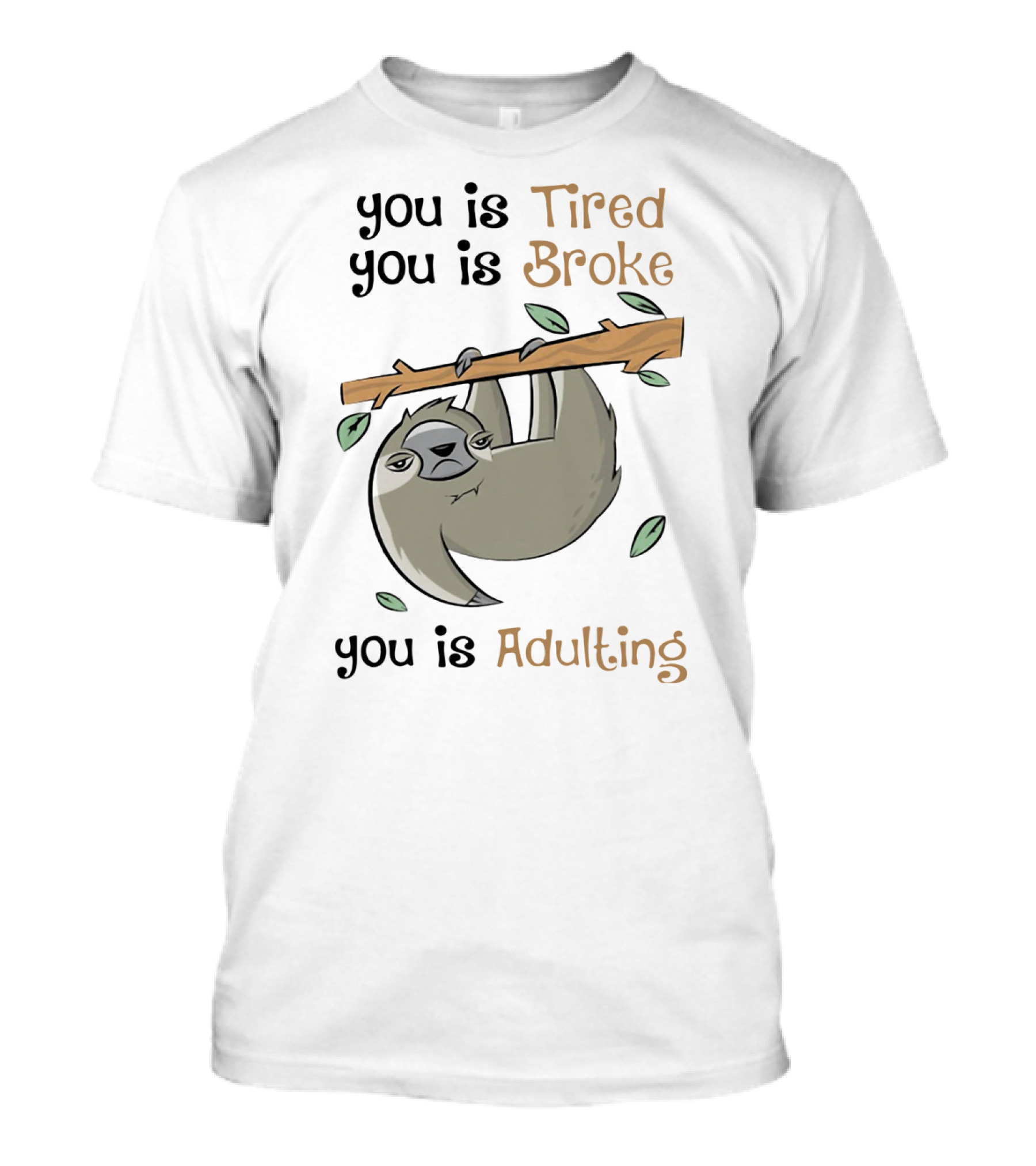 You Is Tired You Is Broke You Is Adulting Sloth Hanging On Branch T-Shirt