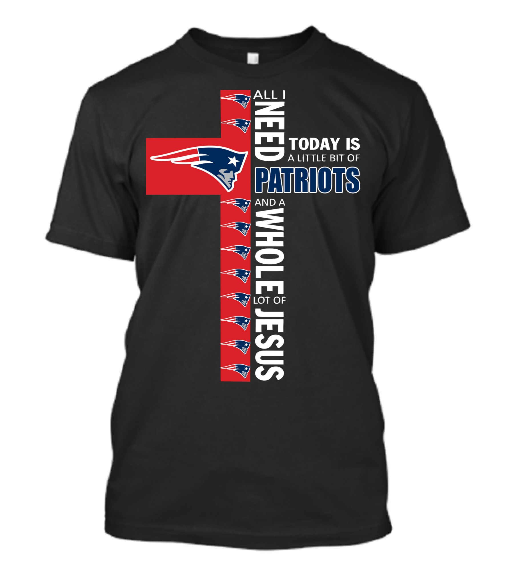 All I Need Today Is A Little Bit Of Patriots And A Whole Lot Of Jesus T-Shirt