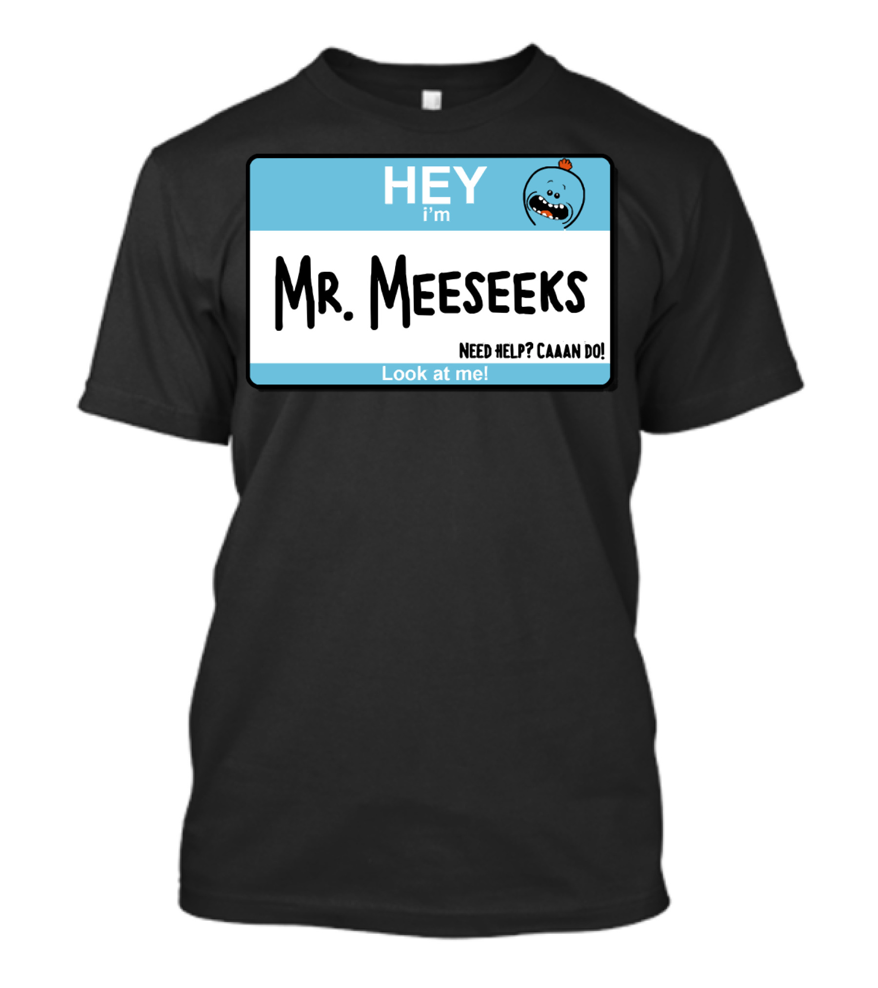 HEY I'm Mr. Meeseeks Need Help? Caaaan Do Look At Me T-Shirt