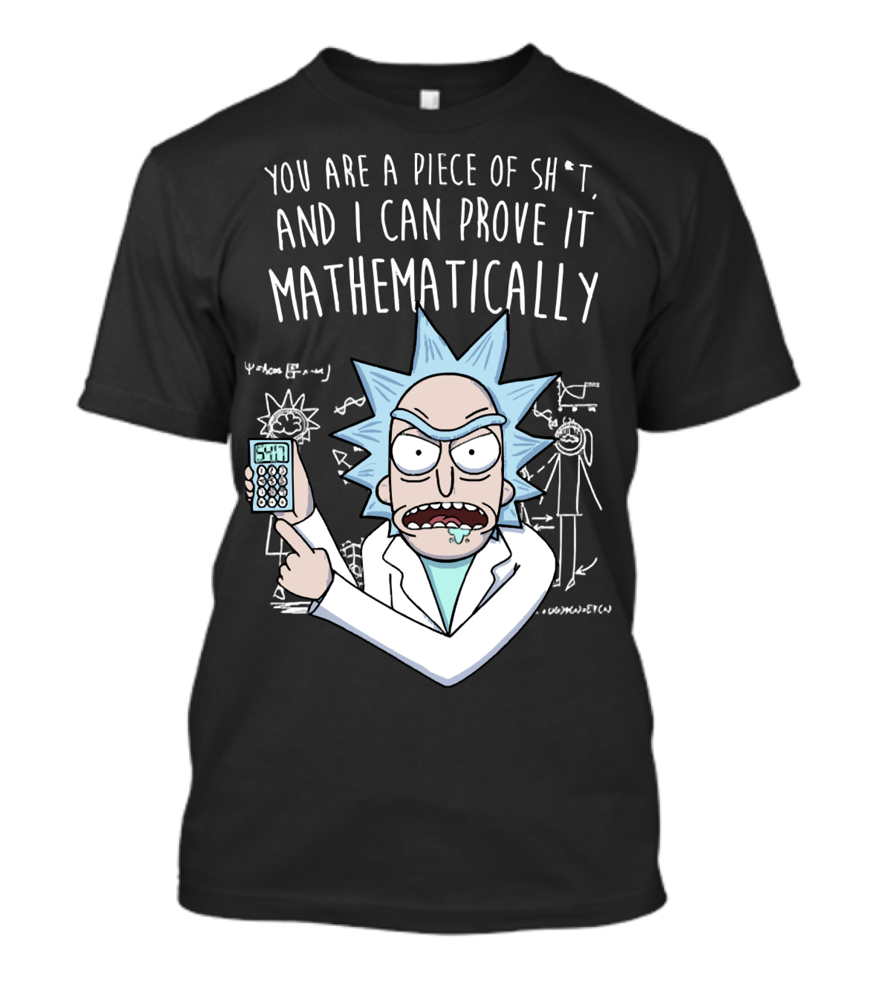 You Are A Piece Of Sh*t And I Can Prove It Mathematically Rick Holding Calculator T-Shirt