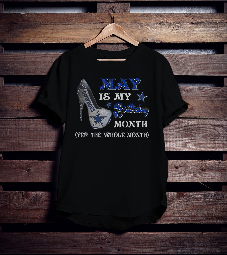 May Is My Birthday Month Cowboys Yep The Whole Month T-Shirt