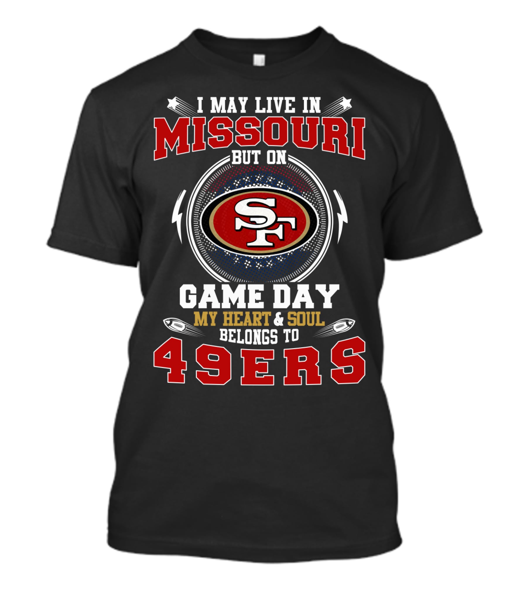 I May Live In Missouri But On Game Day My Heart & Soul Belongs To 49ers T-Shirt