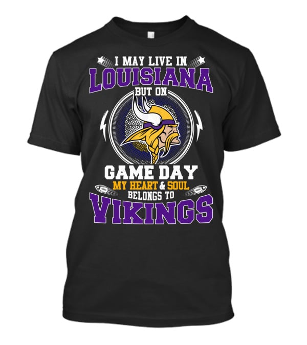 I May Live In Louisiana But On Game Day My Heart & Soul Belongs To Vikings T-Shirt