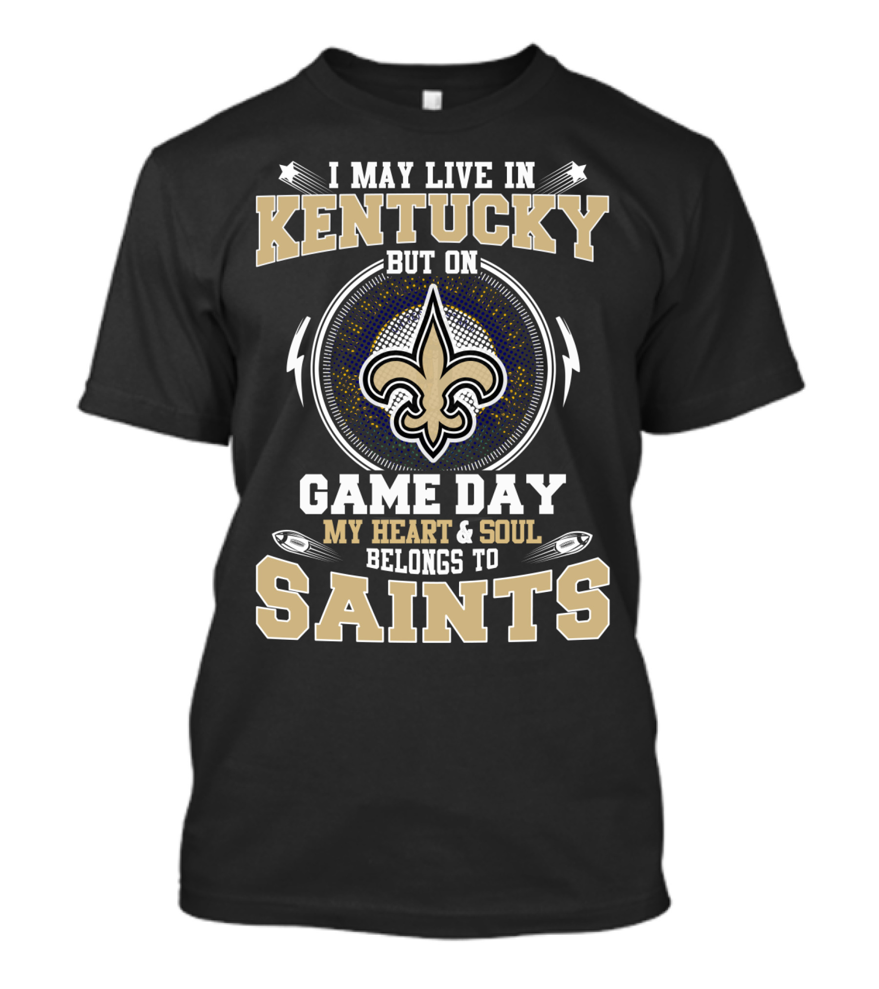 I May Live In Kentucky But On Game Day My Heart & Soul Belongs To Saints T-Shirt