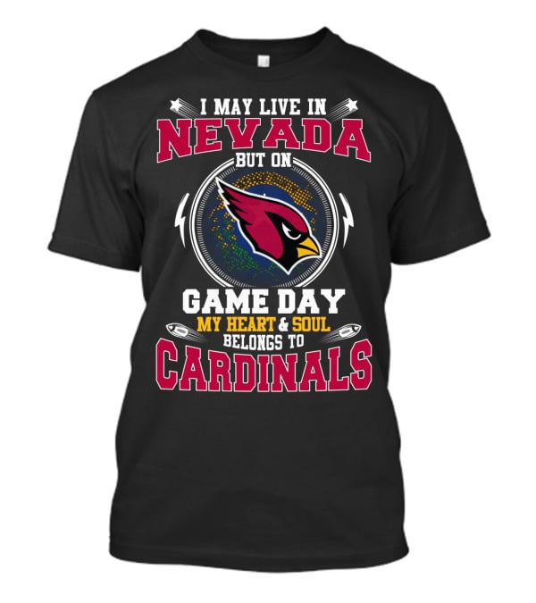 I May Live In Nevada But On Game Day Cardinals My Heart & Soul Belongs To T-Shirt