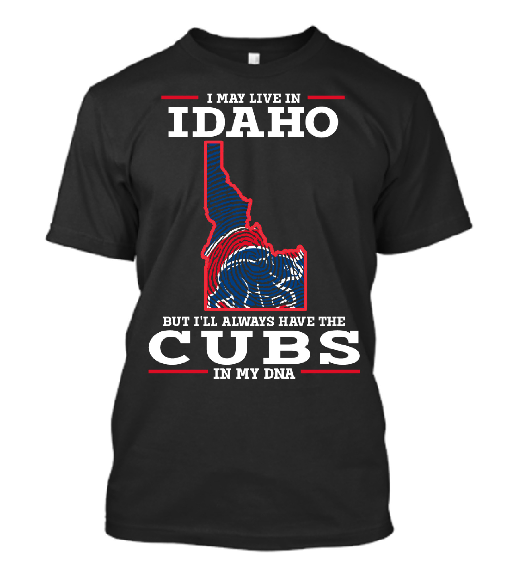 I MAY LIVE IN IDAHO BUT I'LL ALWAYS HAVE THE CUBS IN MY DNA T-Shirt