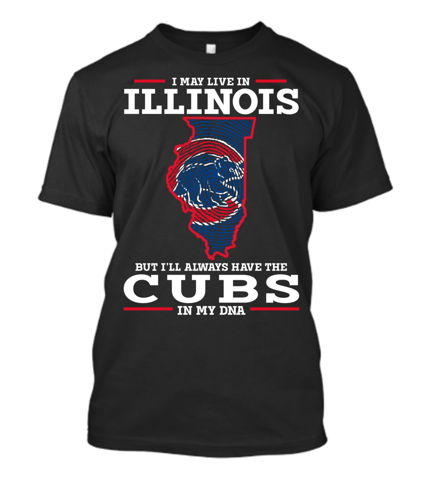 I MAY LIVE IN ILLINOIS BUT I'LL ALWAYS HAVE THE CUBS IN MY DNA T-Shirt