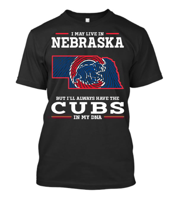 I May Live In Nebraska But I'll Always Have The Cubs In My DNA T-Shirt