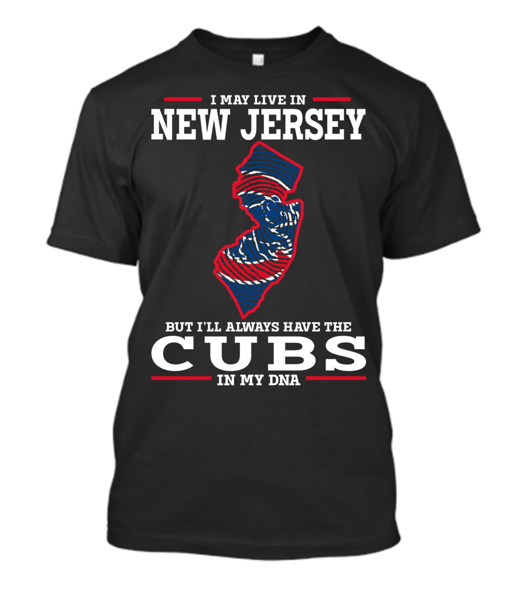 I MAY LIVE IN NEW JERSEY BUT I'LL ALWAYS HAVE THE CUBS IN MY DNA T-Shirt