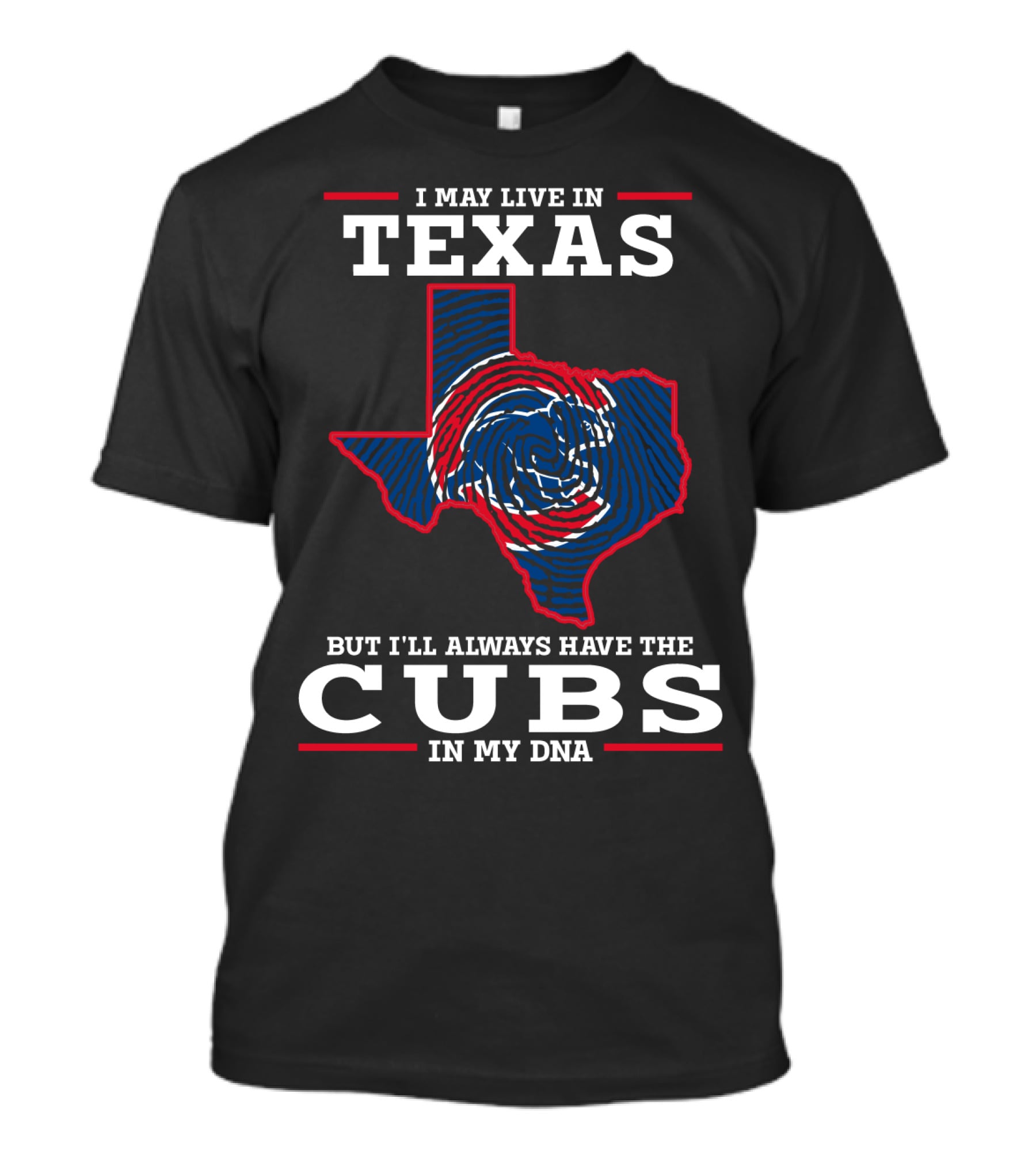 I MAY LIVE IN TEXAS BUT I'LL ALWAYS HAVE THE CUBS IN MY DNA T-Shirt