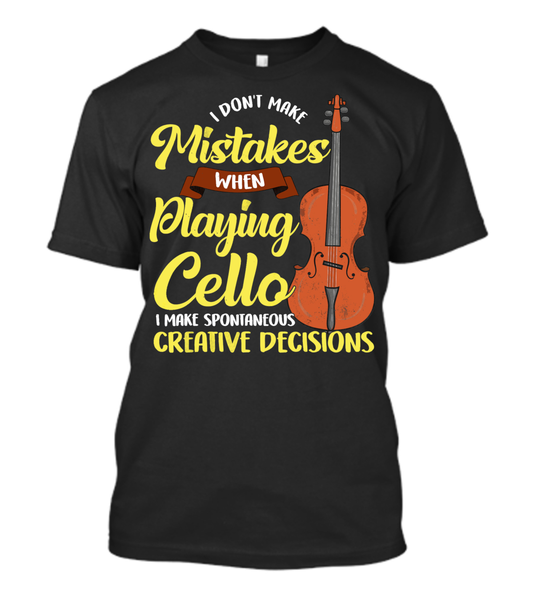 I Don't Make Mistakes When Playing Cello I Make Spontaneous Creative Decisions T-Shirt