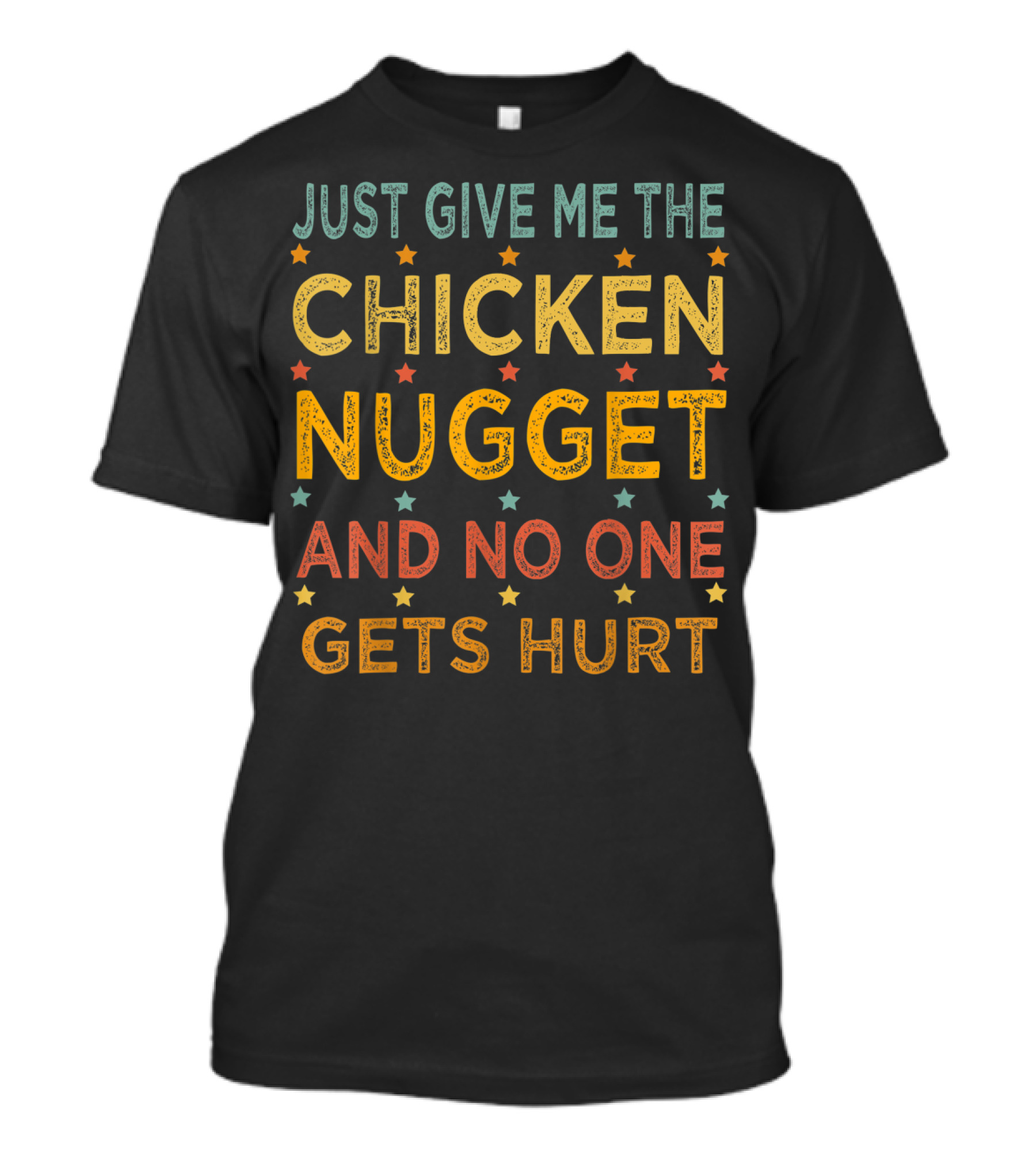 JUST GIVE ME THE CHICKEN NUGGET AND NO ONE GETS HURT T-Shirt