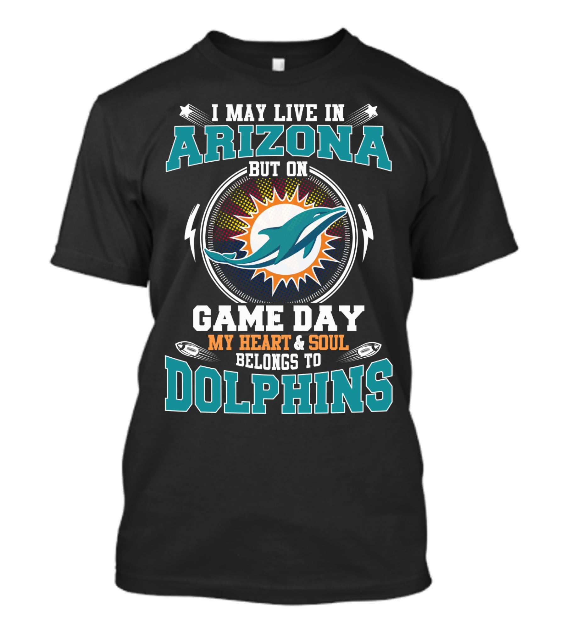 I MAY LIVE IN ARIZONA BUT ON GAME DAY MY HEART And SOUL BELONGS TO DOLPHINS T-Shirt