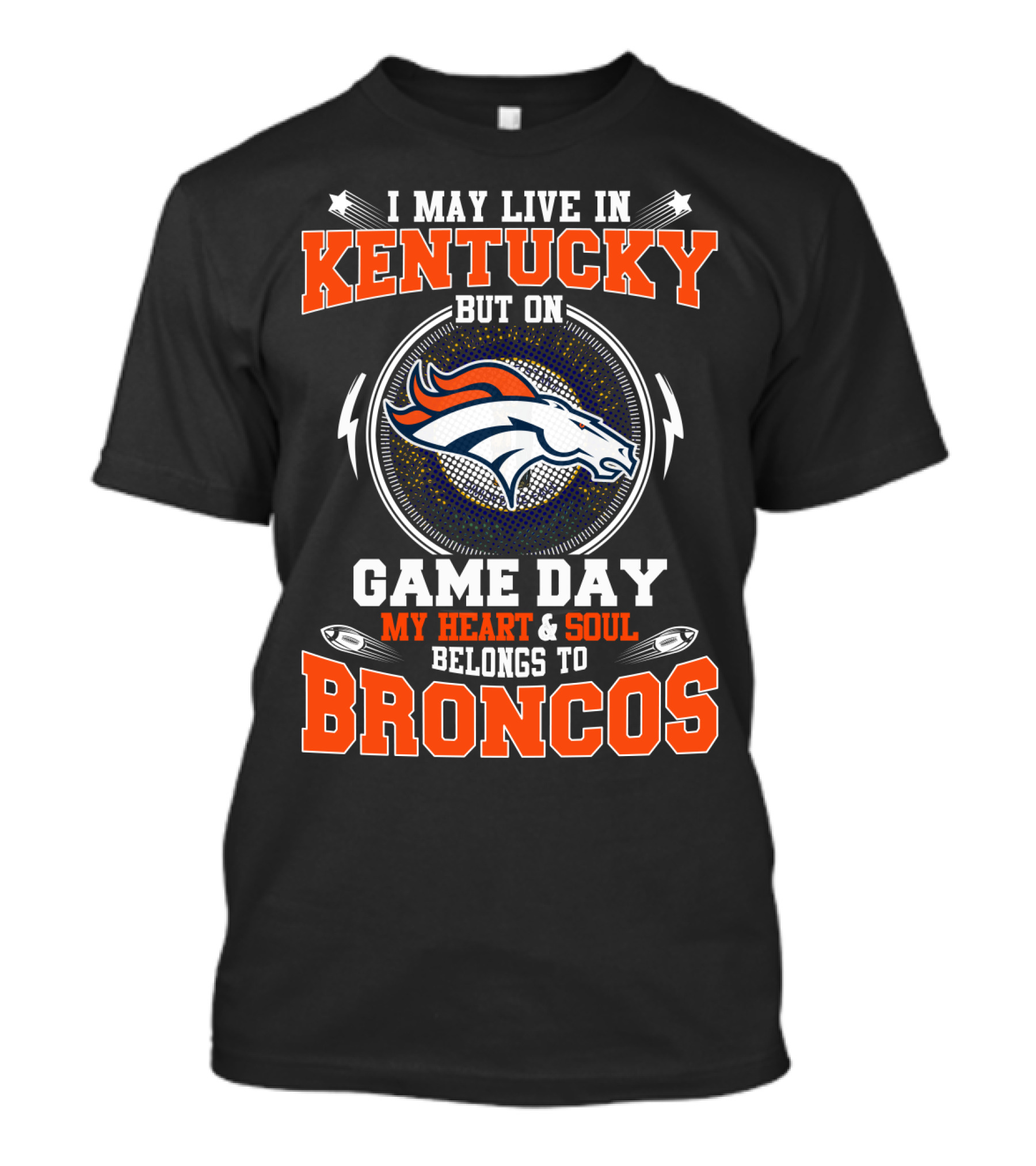 I May Live IN Kentucky But On Game Day My Heart And Soul Belongs To Broncos T-Shirt