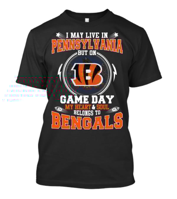 I May Live In Pennsylvania But On Game Day My Heart And Soul Belongs To Bengals T-Shirt