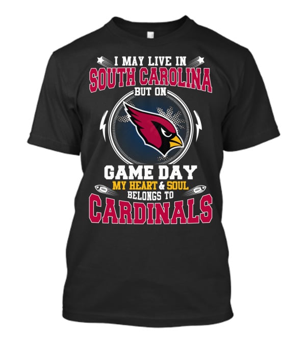 I May Live IN South Carolina But On Game Day My Heart And Soul Belongs To Cardinals T-Shirt