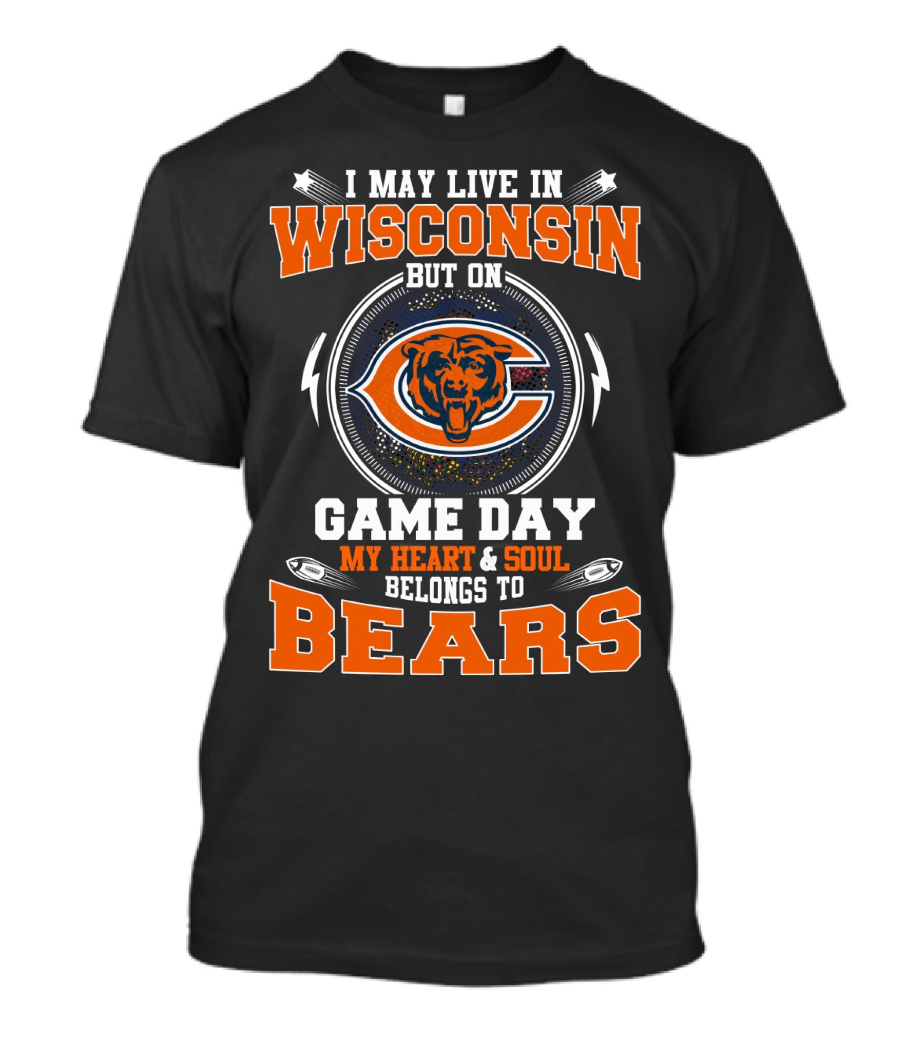 I MAY LIVE IN WISCONSIN BUT ON GAME DAY MY HEART And SOUL BELONGS TO BEARS T-Shirt