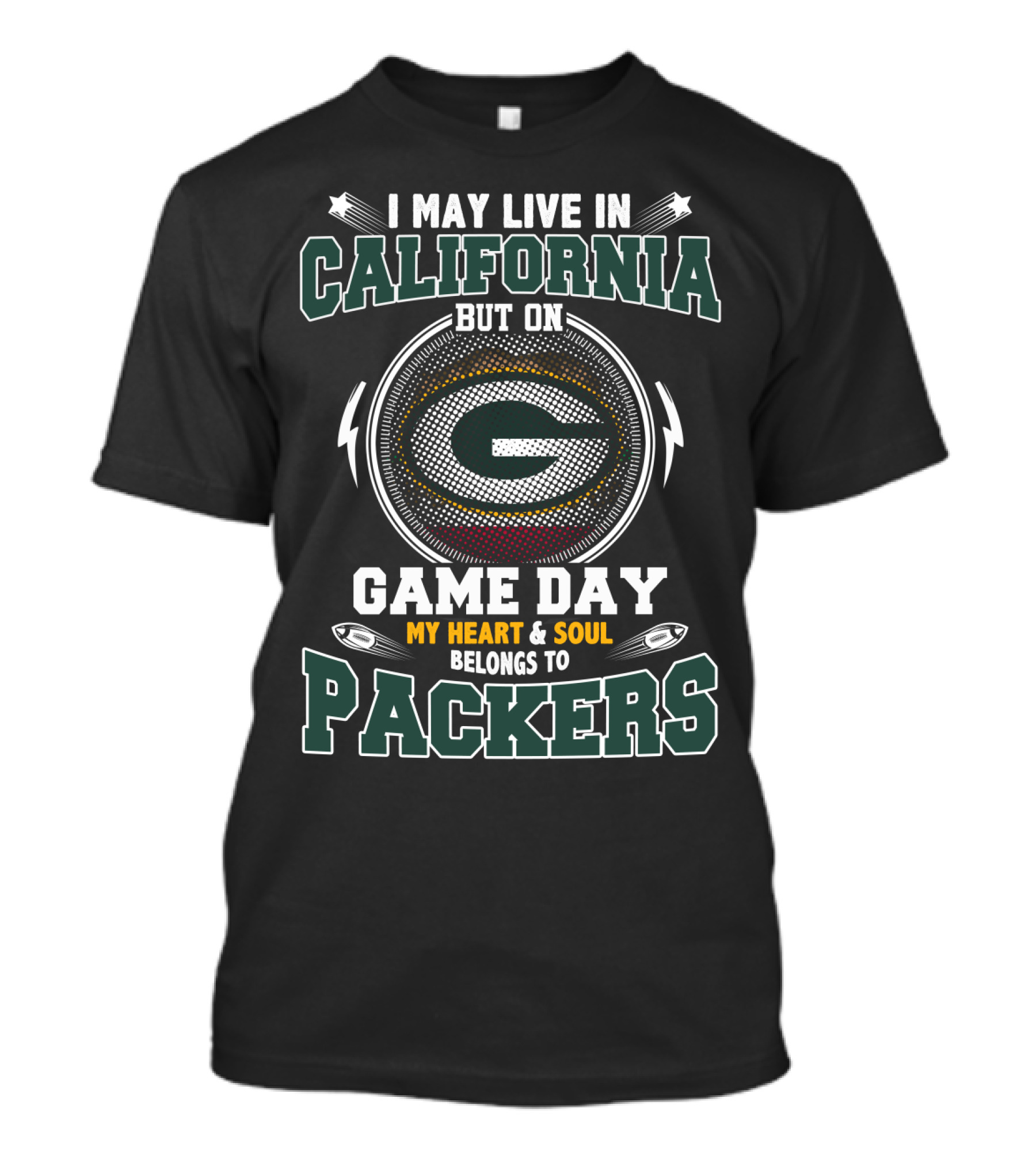 I MAY LIVE IN CALIFORNIA BUT ON GAME DAY MY HEART And SOUL BELONGS TO PACKERS T-Shirt