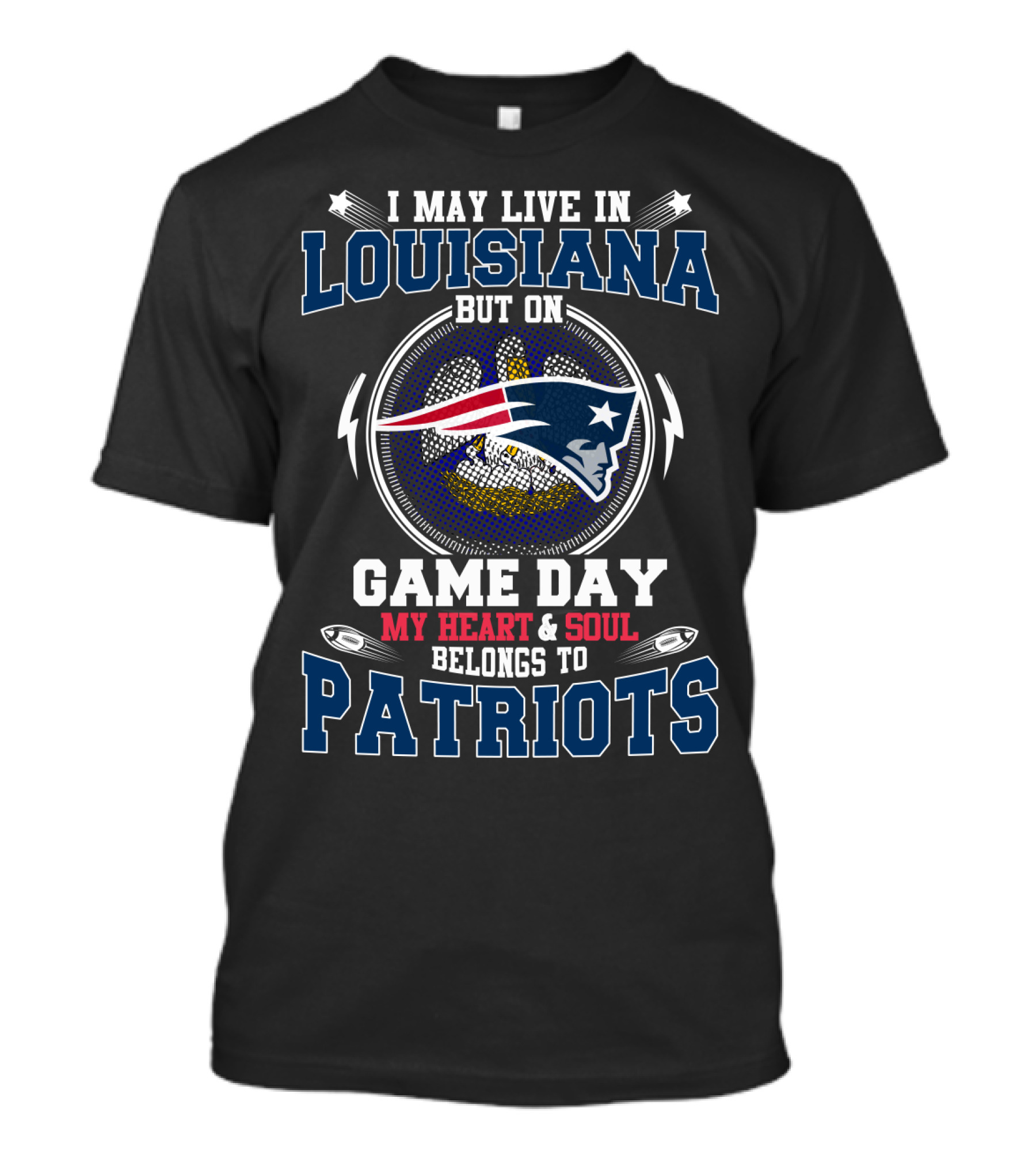 I MAY LIVE IN LOUISIANA BUT ON GAME DAY MY HEART And SOUL BELONGS TO PATRIOTS T-Shirt