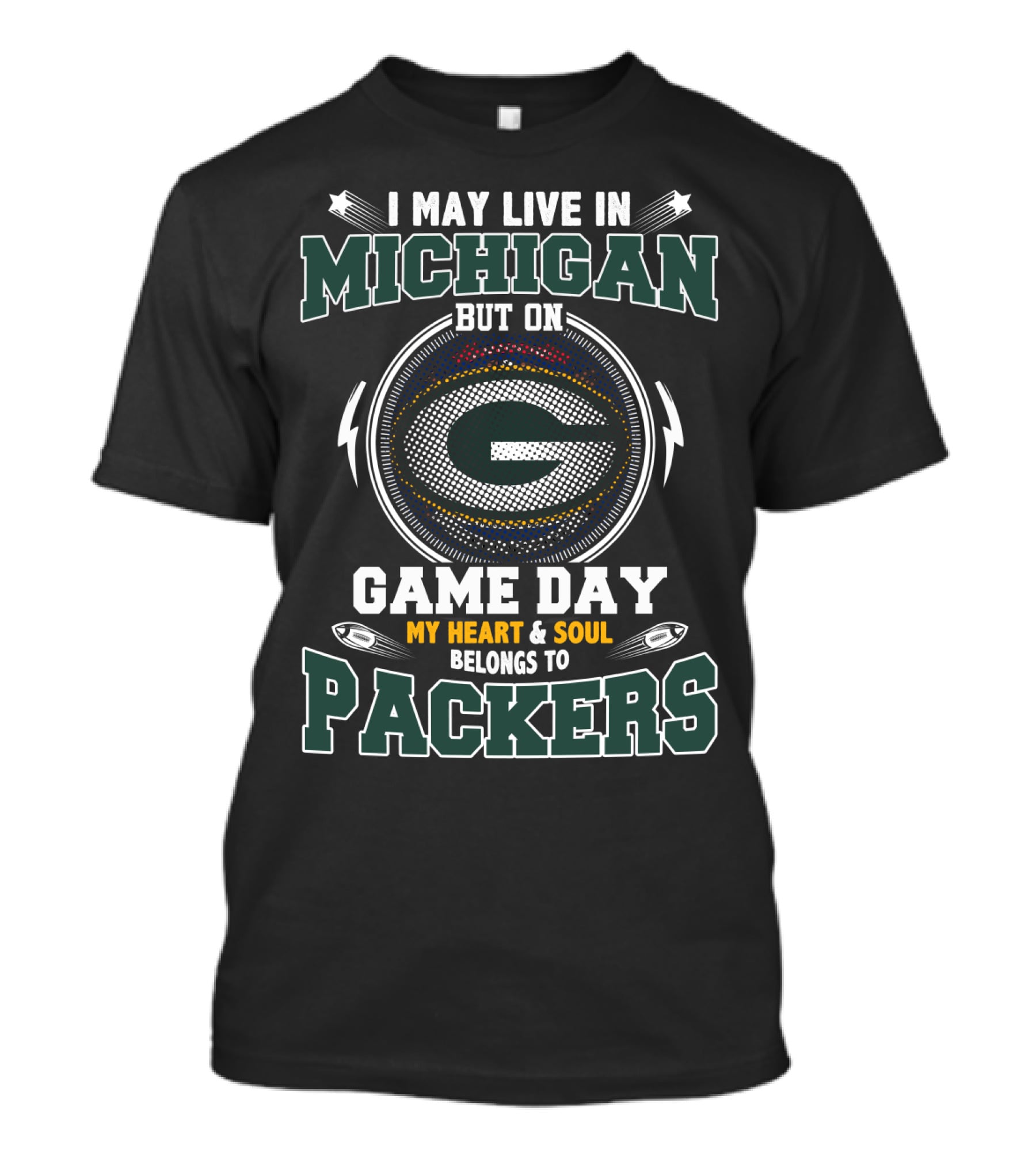 I May Live In Michigan But On Game Day My Heart And Soul Belongs To Packers T-Shirt