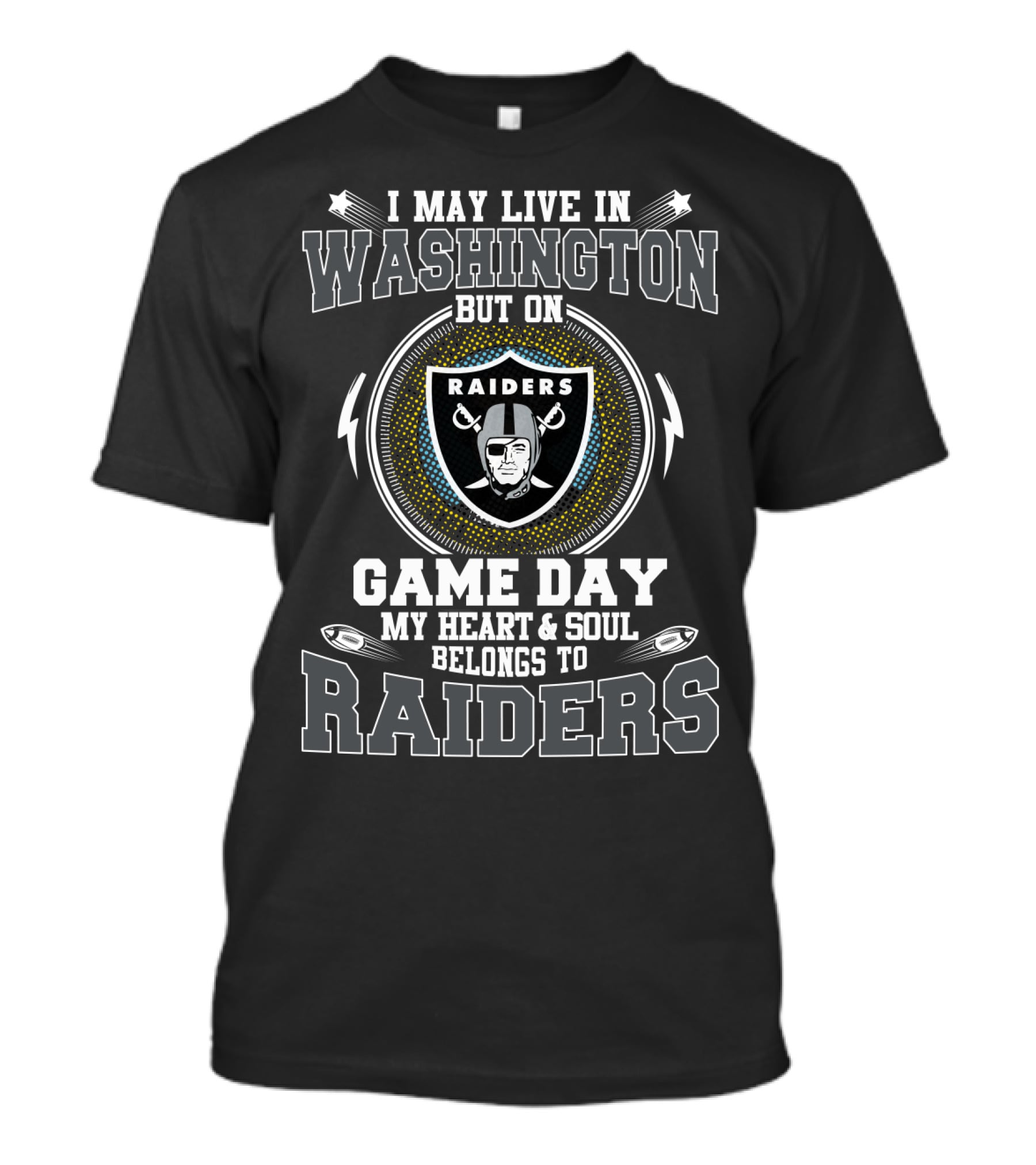I May Live In Washington But On Game Day My Heart And Soul Belongs To Raiders T-Shirt