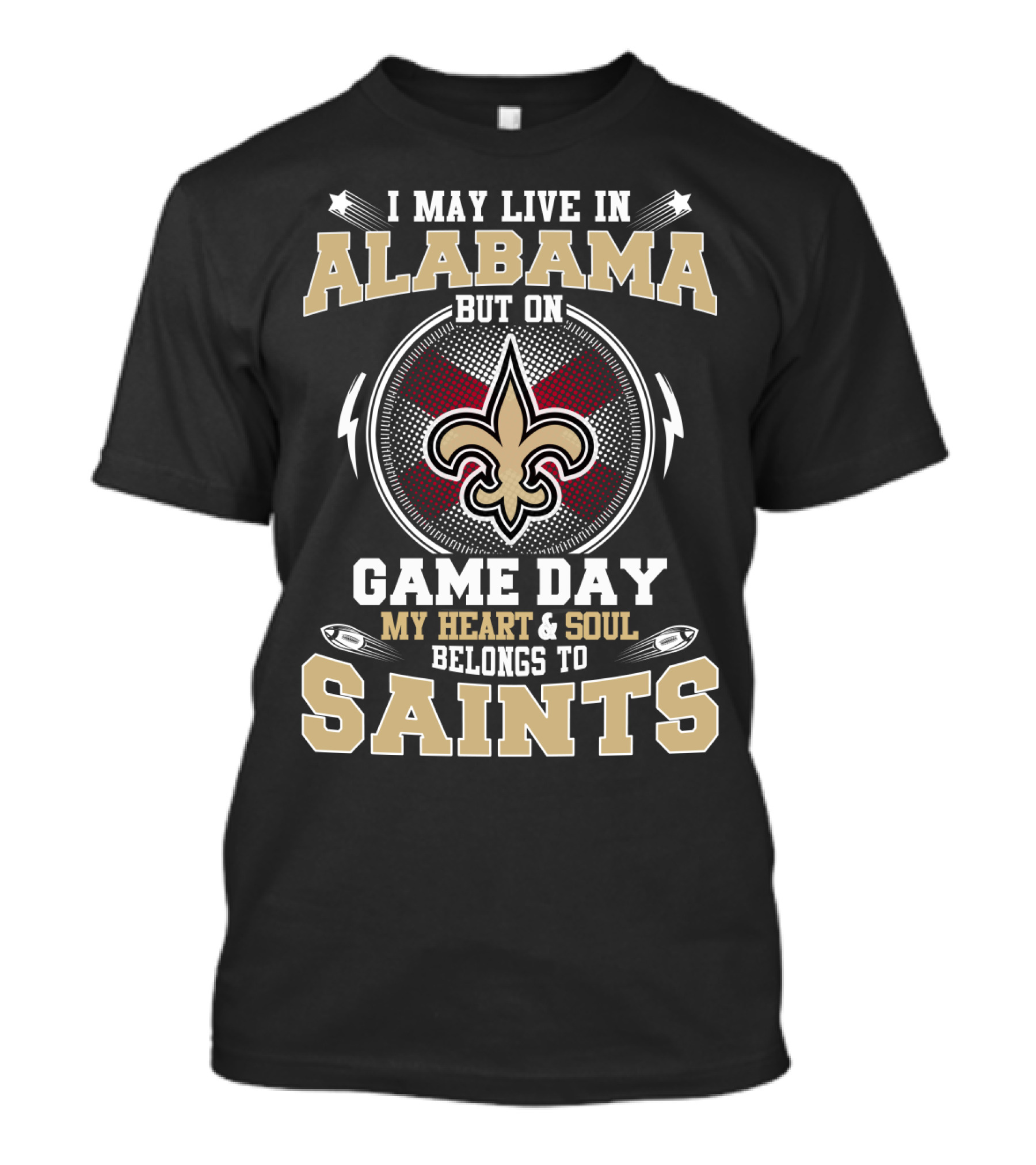 I May Live In Alabama But On Game Day My Heart And Soul Belongs To Saints T-Shirt