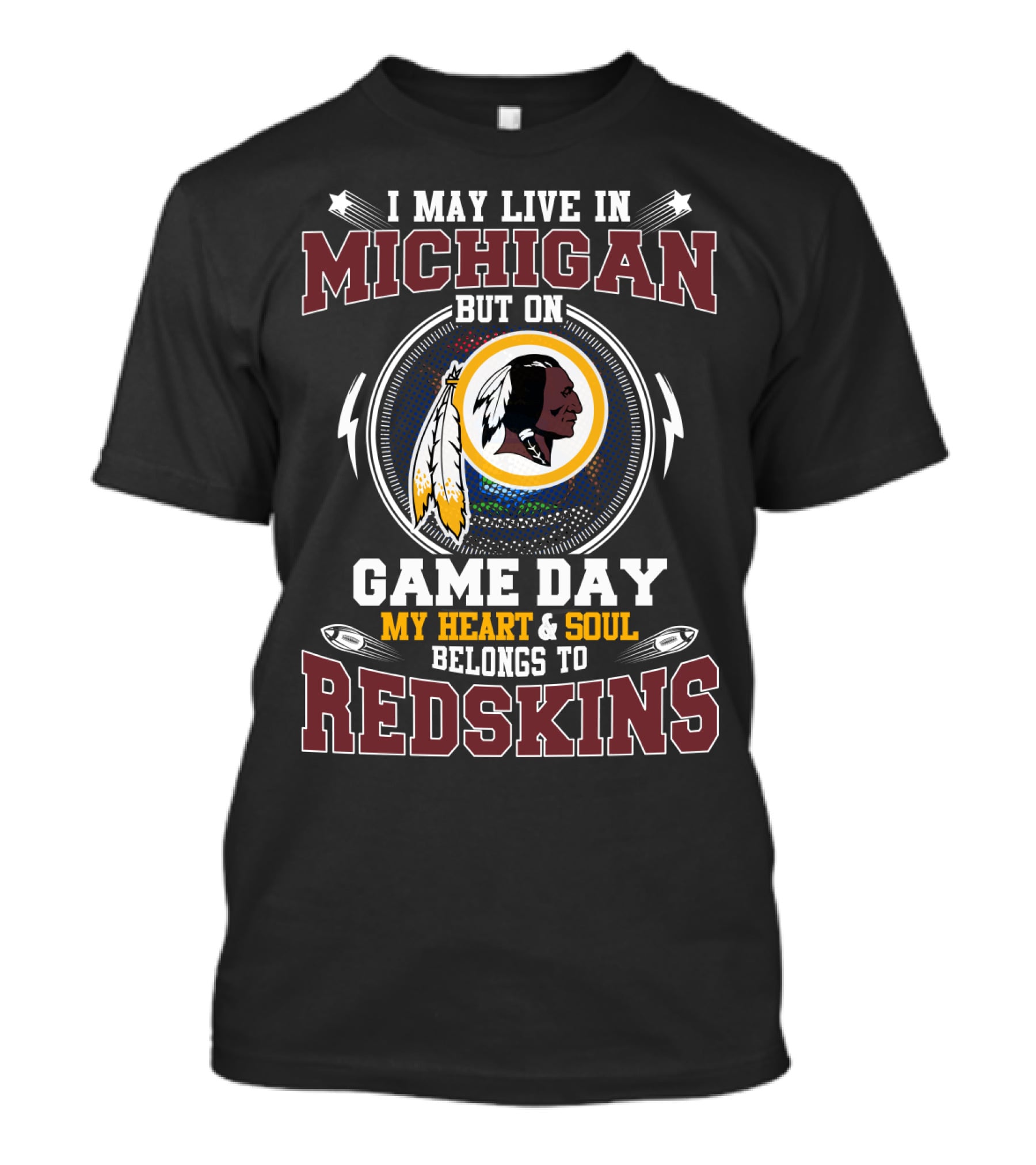 I May Live In Michigan But On Game Day My Heart & Soul Belongs To Redskins T-Shirt
