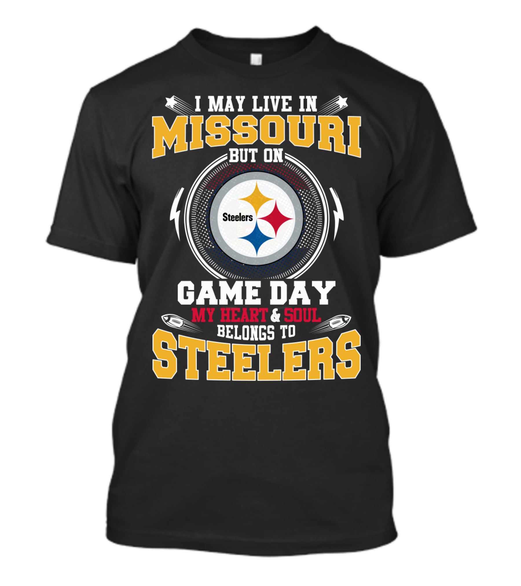 I MAY LIVE IN MISSOURI BUT ON GAME DAY MY HEART And SOUL BELONGS TO STEELERS T-Shirt