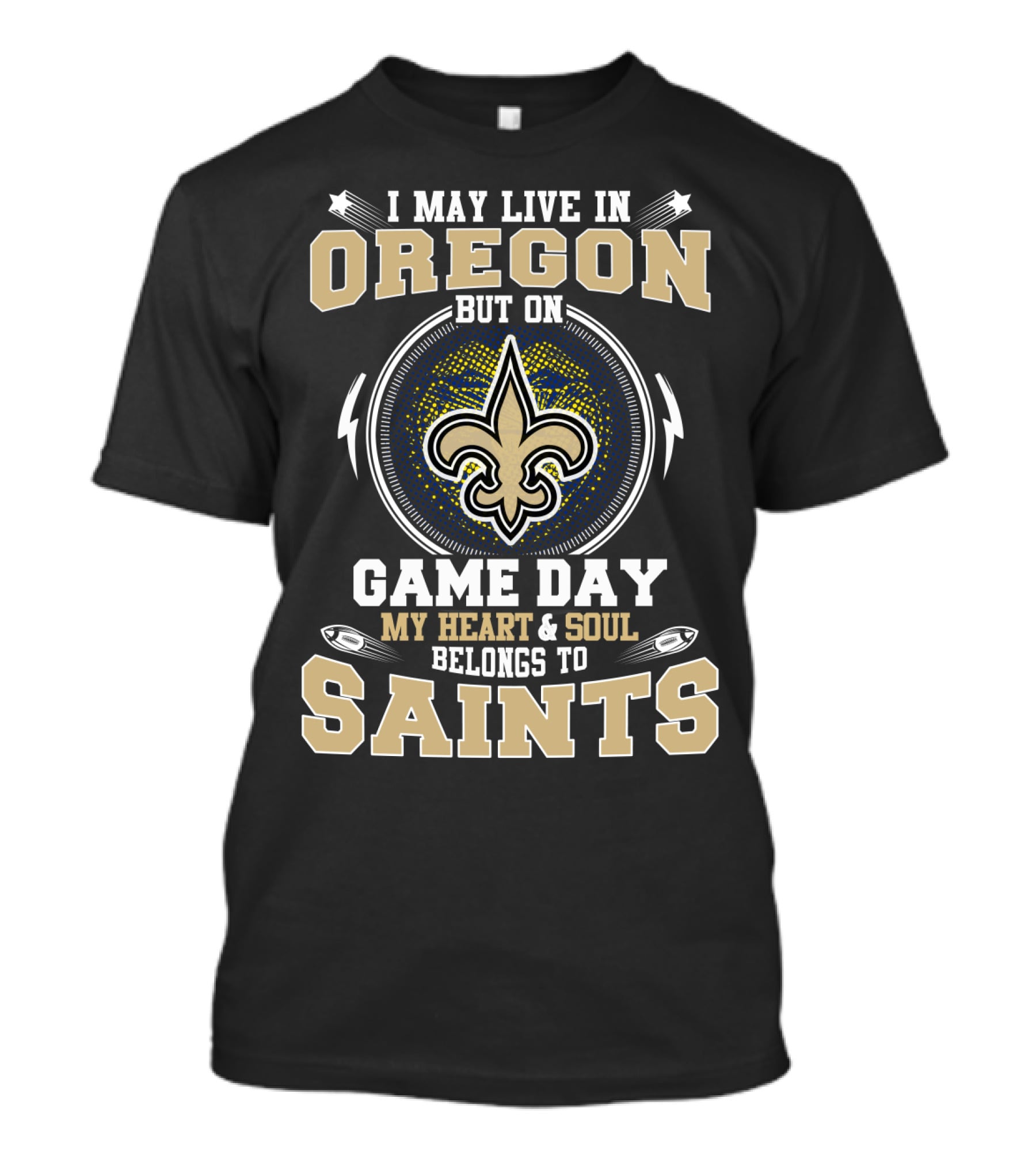 I May Live In Oregon But On Game Day My Heart And Soul Belongs To Saints T-Shirt