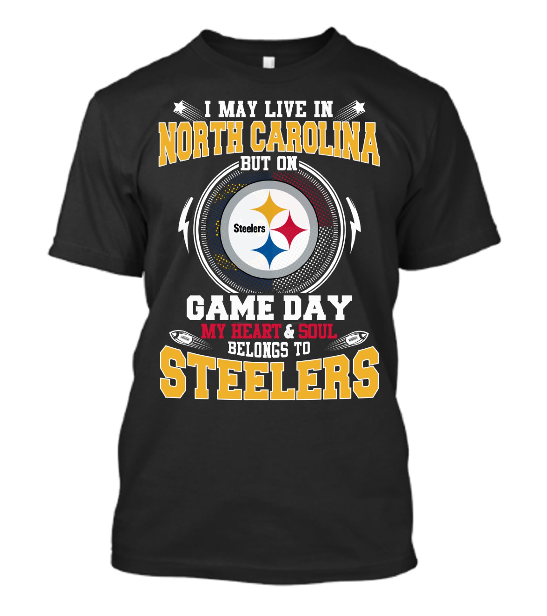 I MAY LIVE IN NORTH CAROLINA BUT ON GAME DAY MY HEART And SOUL BELONGS TO STEELERS T-Shirt