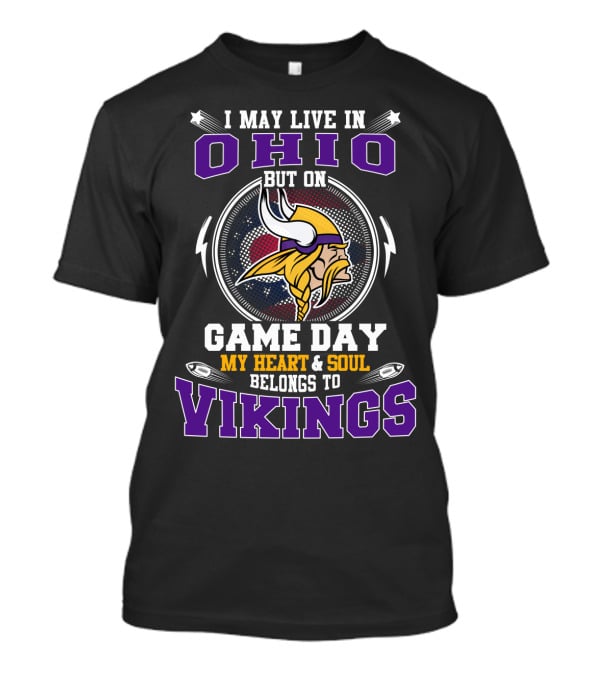 I MAY LIVE IN OHIO BUT ON GAME DAY MY HEART And SOUL BELONGS TO VIKINGS T-Shirt