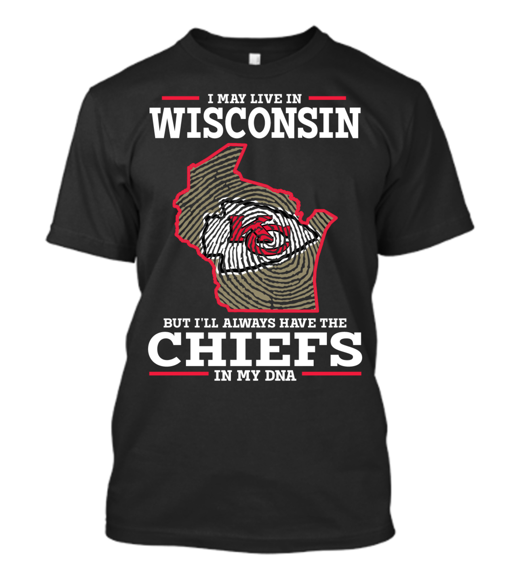 I MAY LIVE IN WISCONSIN BUT I'LL ALWAYS HAVE THE CHIEFS IN MY DNA T-Shirt