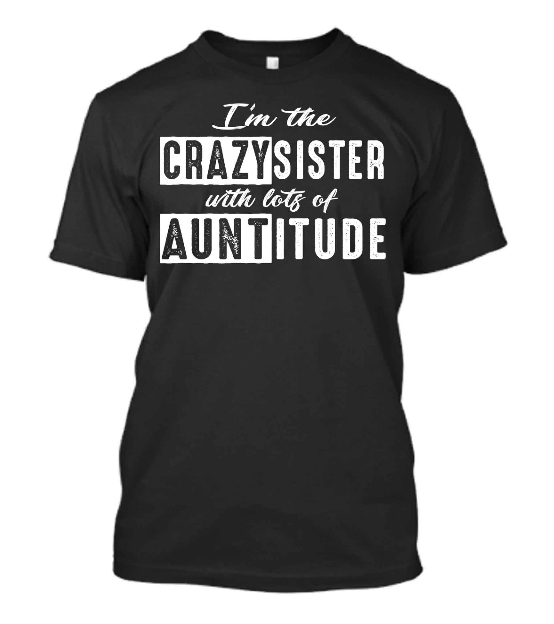 I'm The Crazy Sister With Lots Of Auntitude T-Shirt