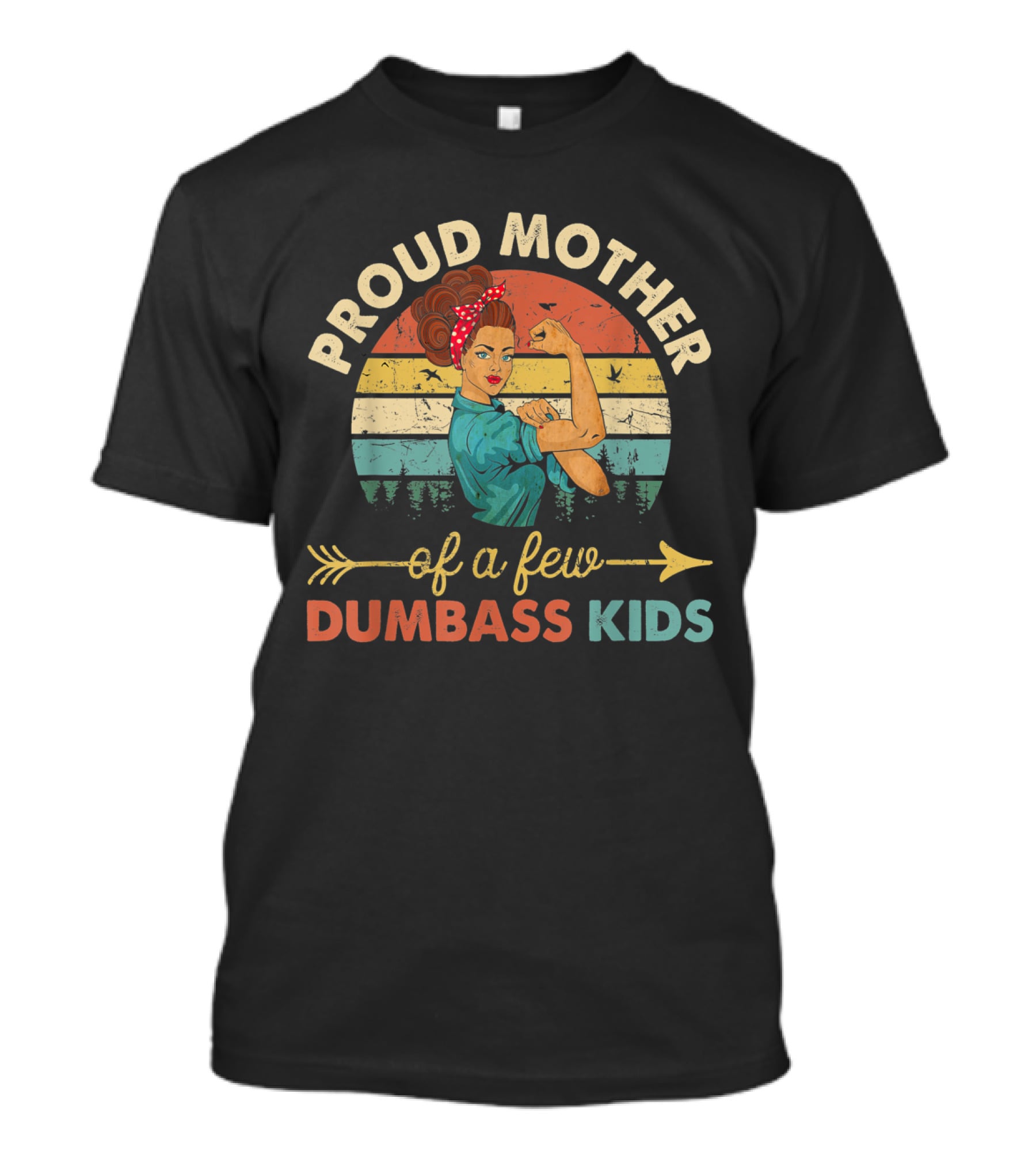 Proud Mother Of A Few Dumbass Kids Rosie The Riveter T-Shirt
