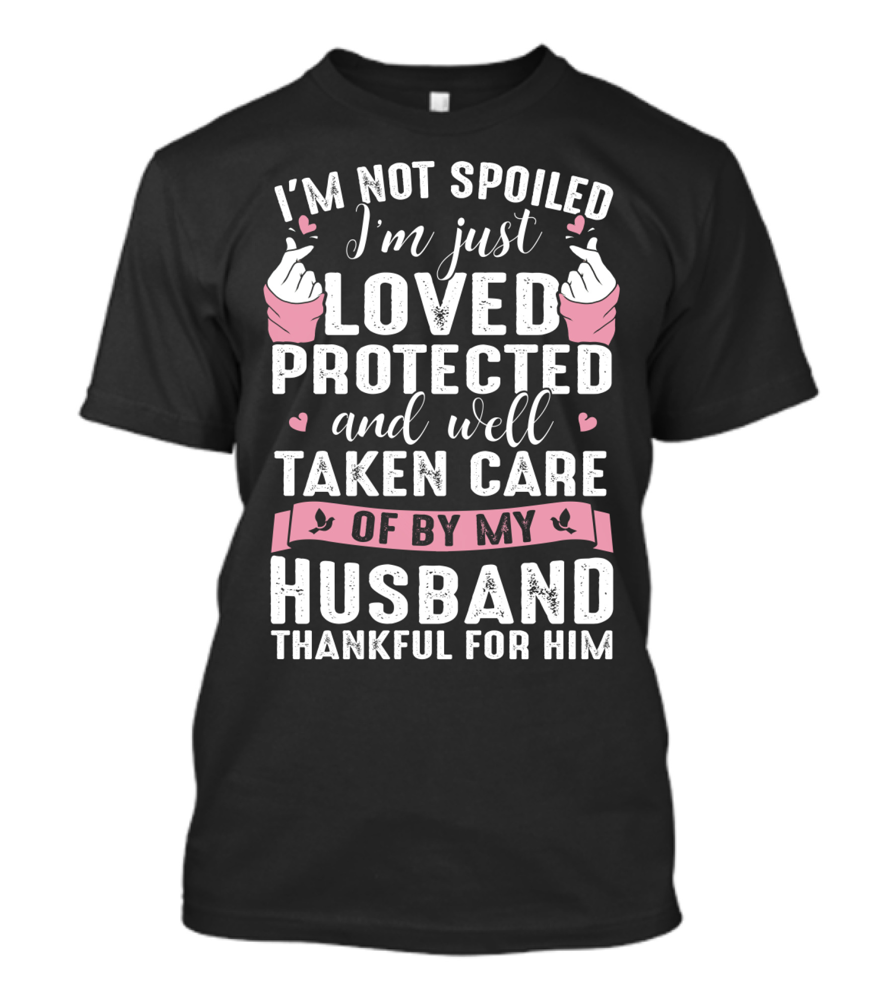 I'm Not Spoiled I'm Just Loved Protected And Well Taken Care Of By My Husband Thankful For Him T-Shirt