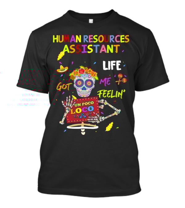 Human Resources Assistant Life Got Me Feelin' Un Poco Loco Sugar Skull Festive Decorations Mexican Fiestażwow Colors Fiestażfiestażadventure Pińatażcelebration Vibrant Fun T-Shirt
