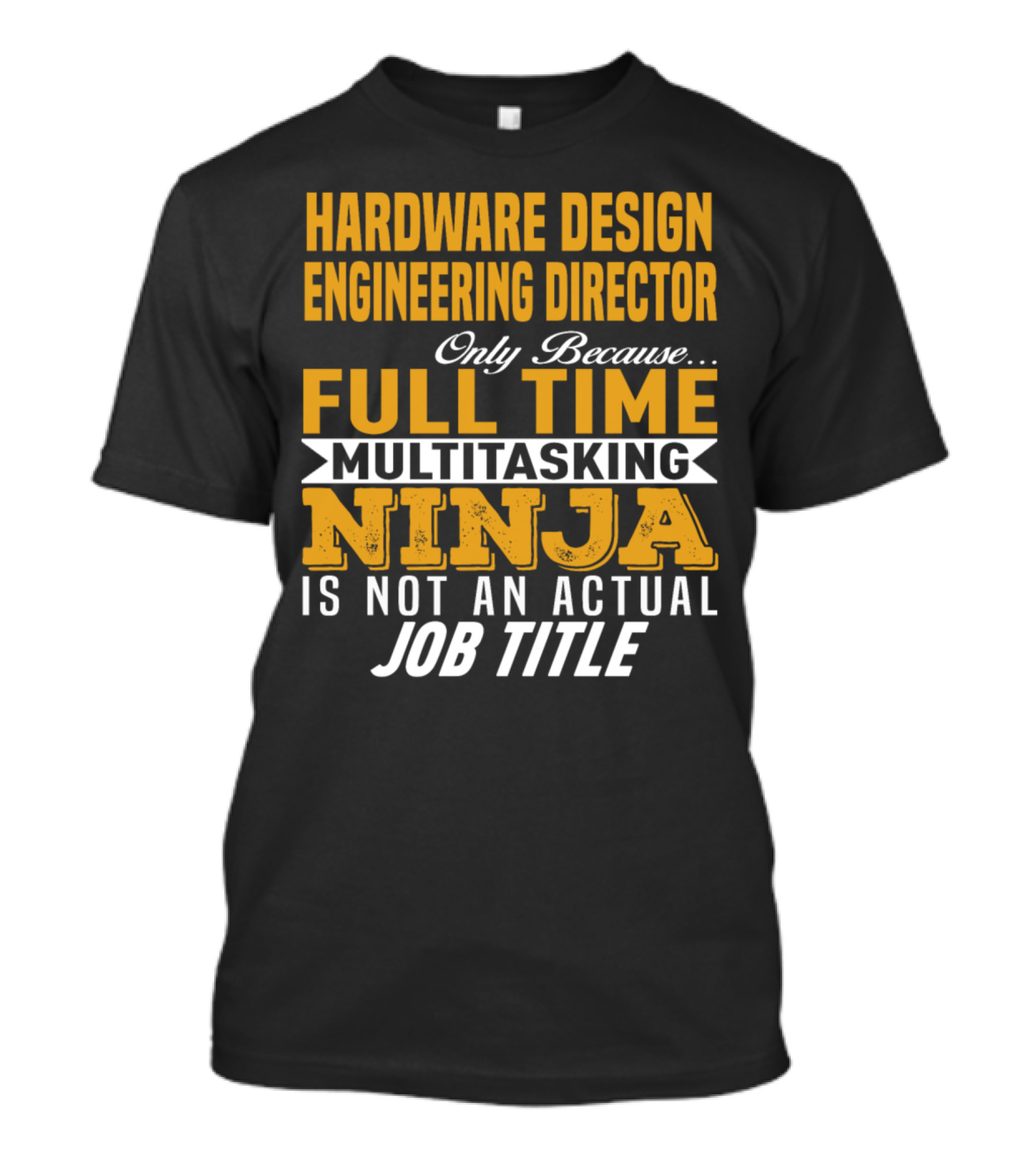 Hardware Design Engineering Director Full Time Multitasking Ninja Job Title T-Shirt