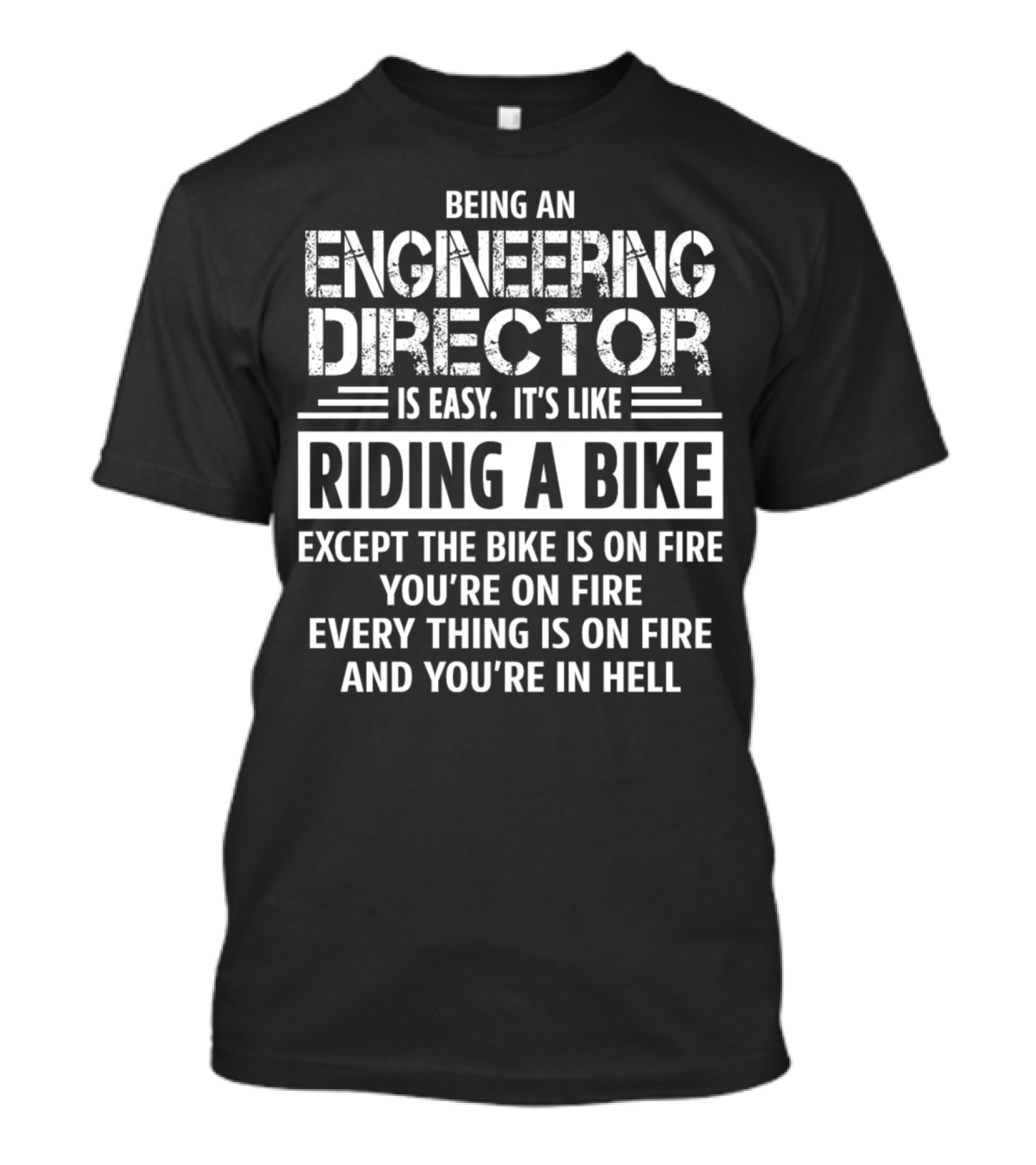 Being An Engineering Director Is Easy It's Like Riding A Bike Except The Bike Is On Fire You're On Fire Everything Is On Fire And You're In Hell T-Shirt