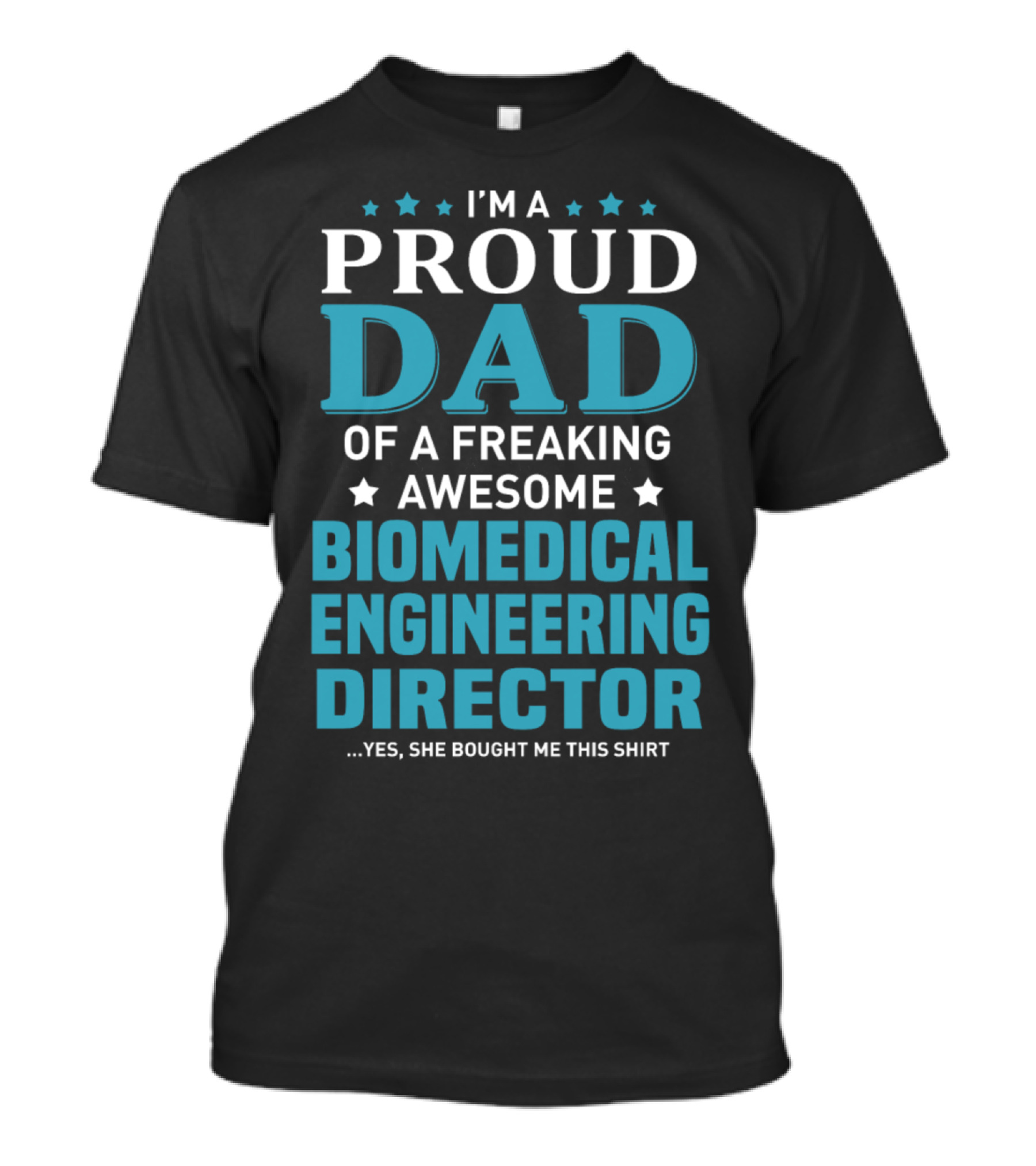 I'm A Proud Dad Of A Freaking Awesome Biomedical Engineering Director Yes She Bought Me This T-Shirt