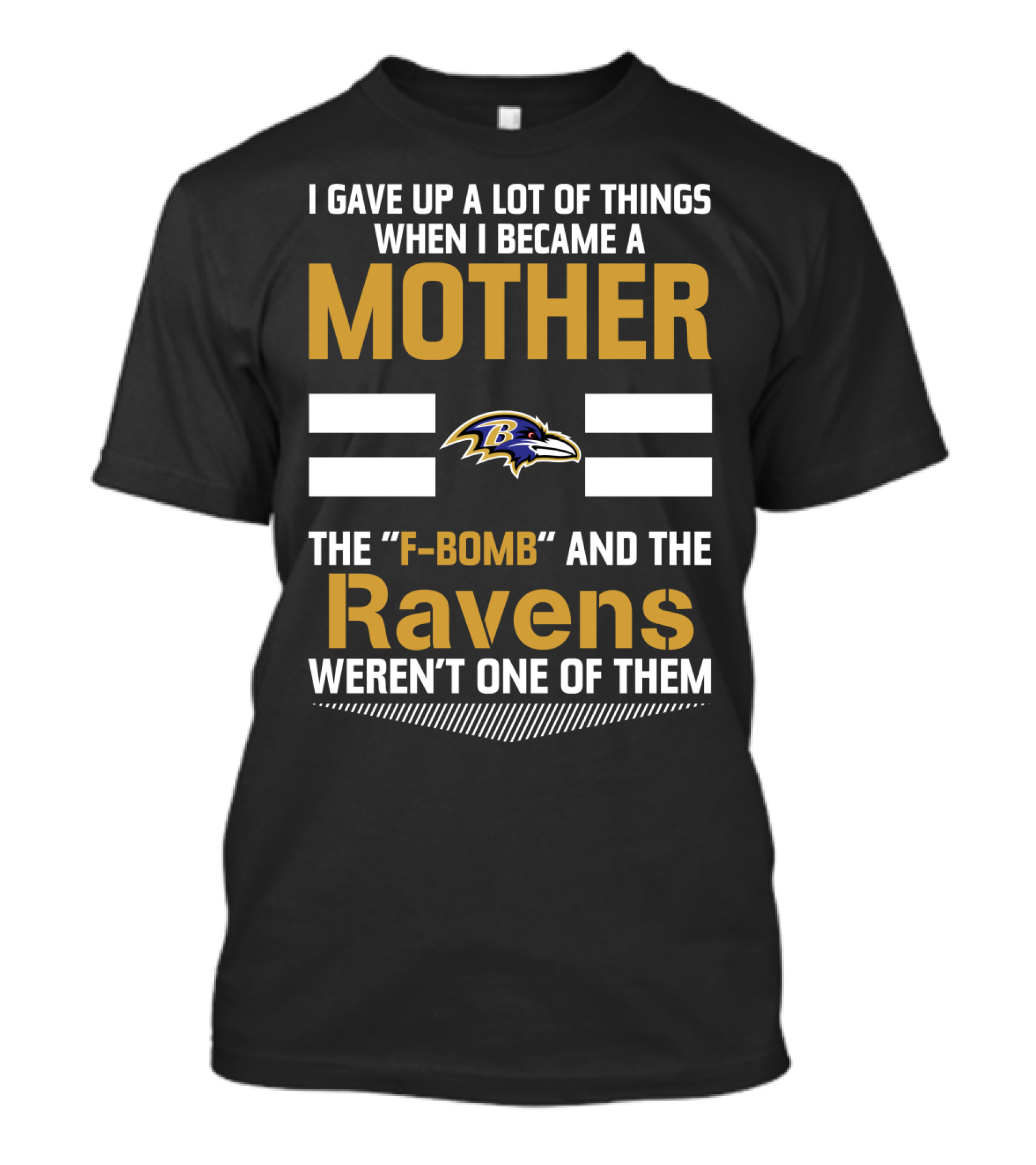 I Gave Up A Lot Of Things When I Became A Mother The F-Bomb And The Ravens Weren't One Of Them T-Shirt