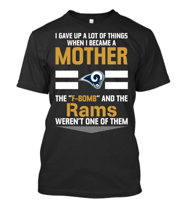 I Gave Up A Lot Of Things When I Became A Mother The F-Bomb And The Rams Weren't One Of Them T-Shirt